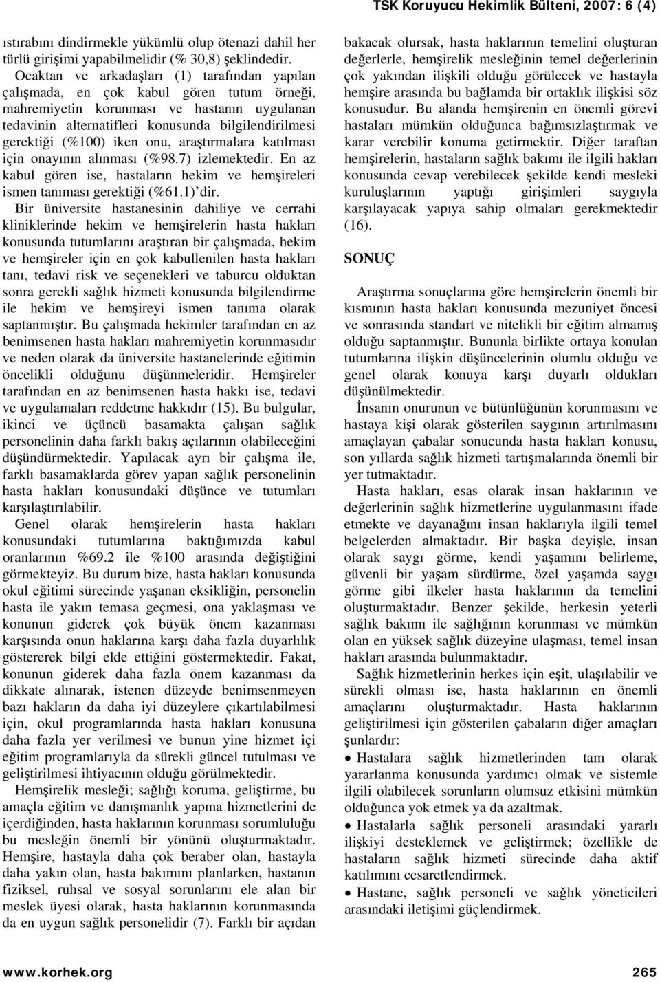 (%100) iken onu, araştırmalara katılması için onayının alınması (%98.7) izlemektedir. En az kabul gören ise, hastaların hekim ve hemşireleri ismen tanıması gerektiği (%61.1) dir.