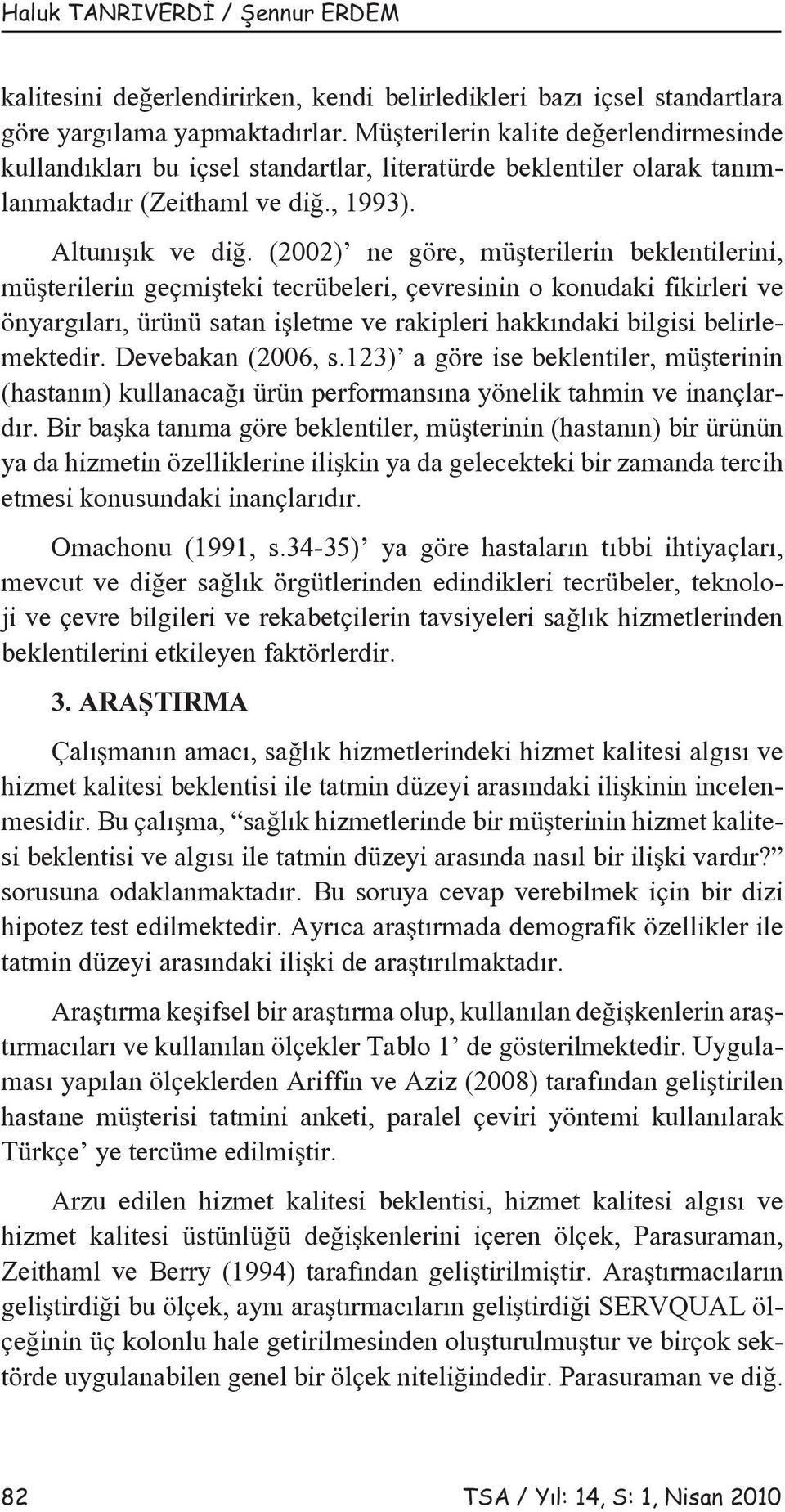 (2002) ne göre, müşterilerin beklentilerini, müşterilerin geçmişteki tecrübeleri, çevresinin o konudaki fikirleri ve önyargıları, ürünü satan işletme ve rakipleri hakkındaki bilgisi belirlemektedir.