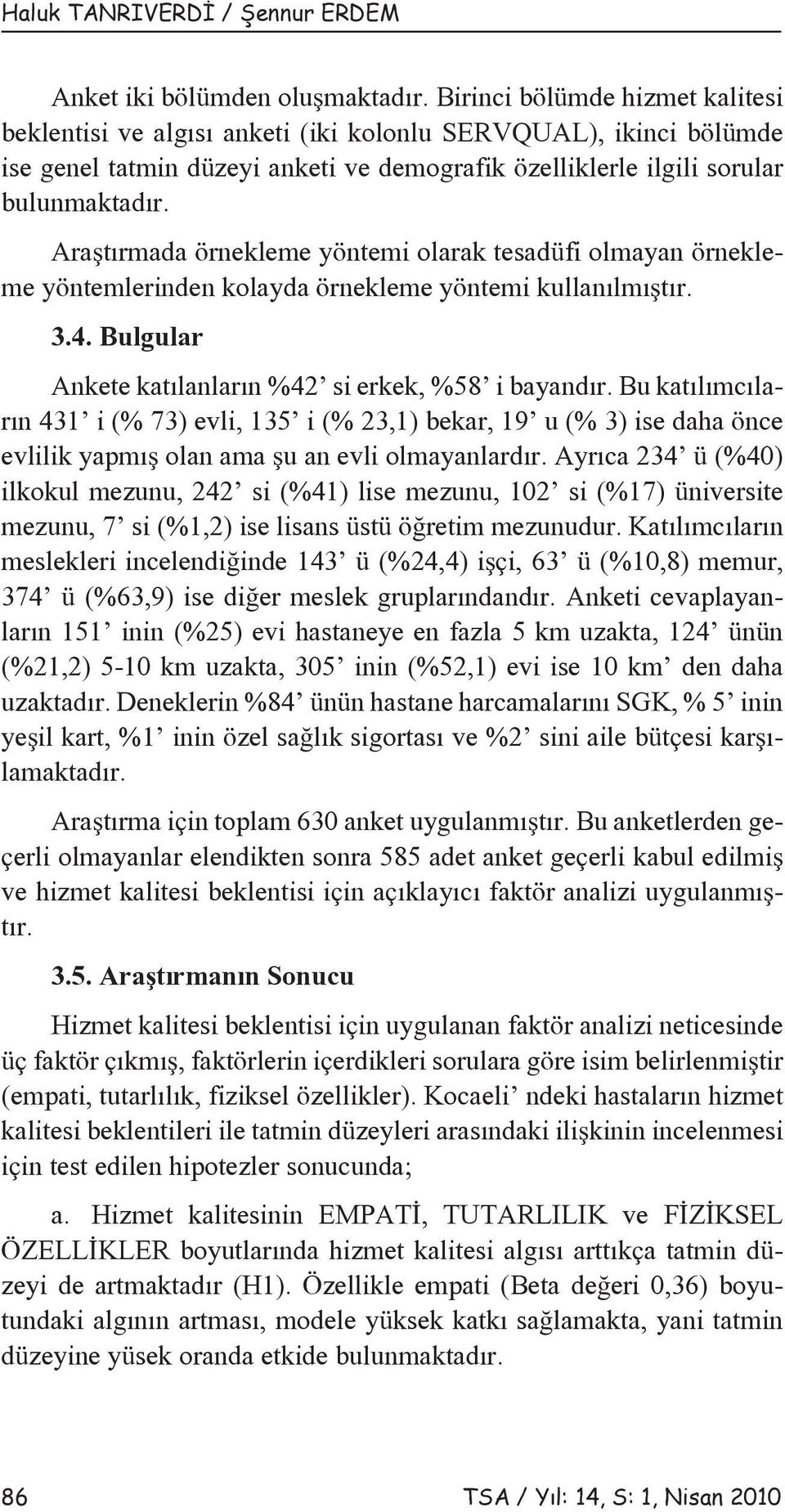 Araştırmada örnekleme yöntemi olarak tesadüfi olmayan örnekleme yöntemlerinden kolayda örnekleme yöntemi kullanılmıştır. 3.4. Bulgular Ankete katılanların %42 si erkek, %58 i bayandır.