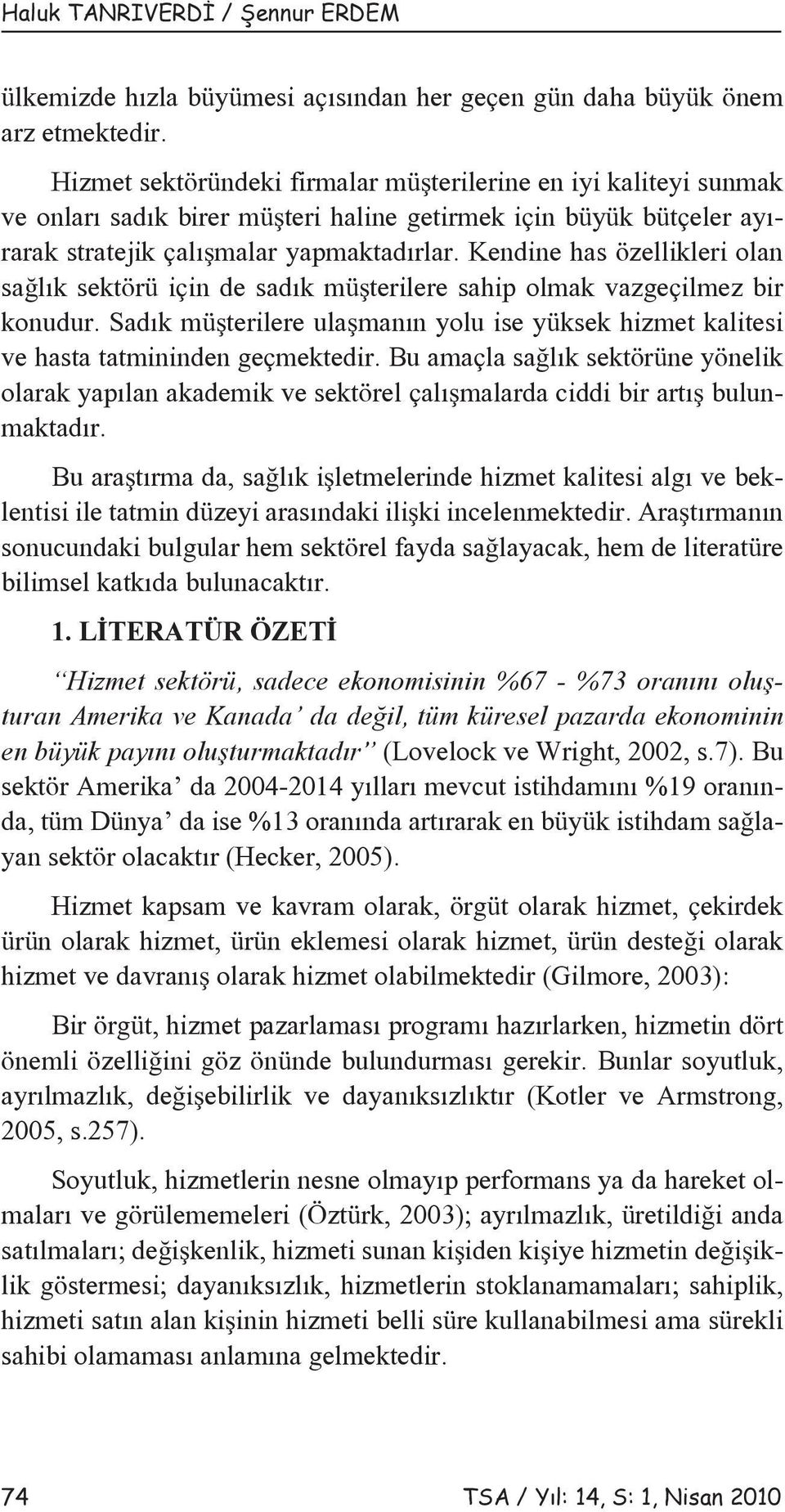 Kendine has özellikleri olan sağlık sektörü için de sadık müşterilere sahip olmak vazgeçilmez bir konudur. Sadık müşterilere ulaşmanın yolu ise yüksek hizmet kalitesi ve hasta tatmininden geçmektedir.