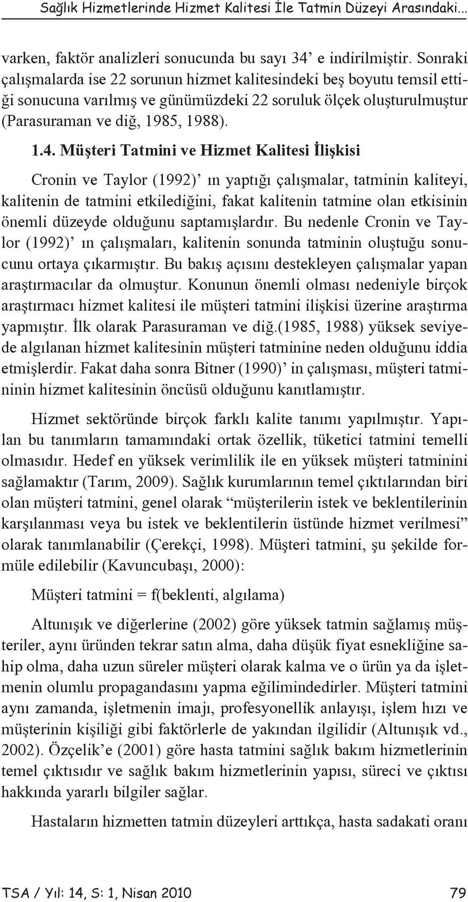 Müşteri Tatmini ve Hizmet Kalitesi İlişkisi Cronin ve Taylor (1992) ın yaptığı çalışmalar, tatminin kaliteyi, kalitenin de tatmini etkilediğini, fakat kalitenin tatmine olan etkisinin önemli düzeyde