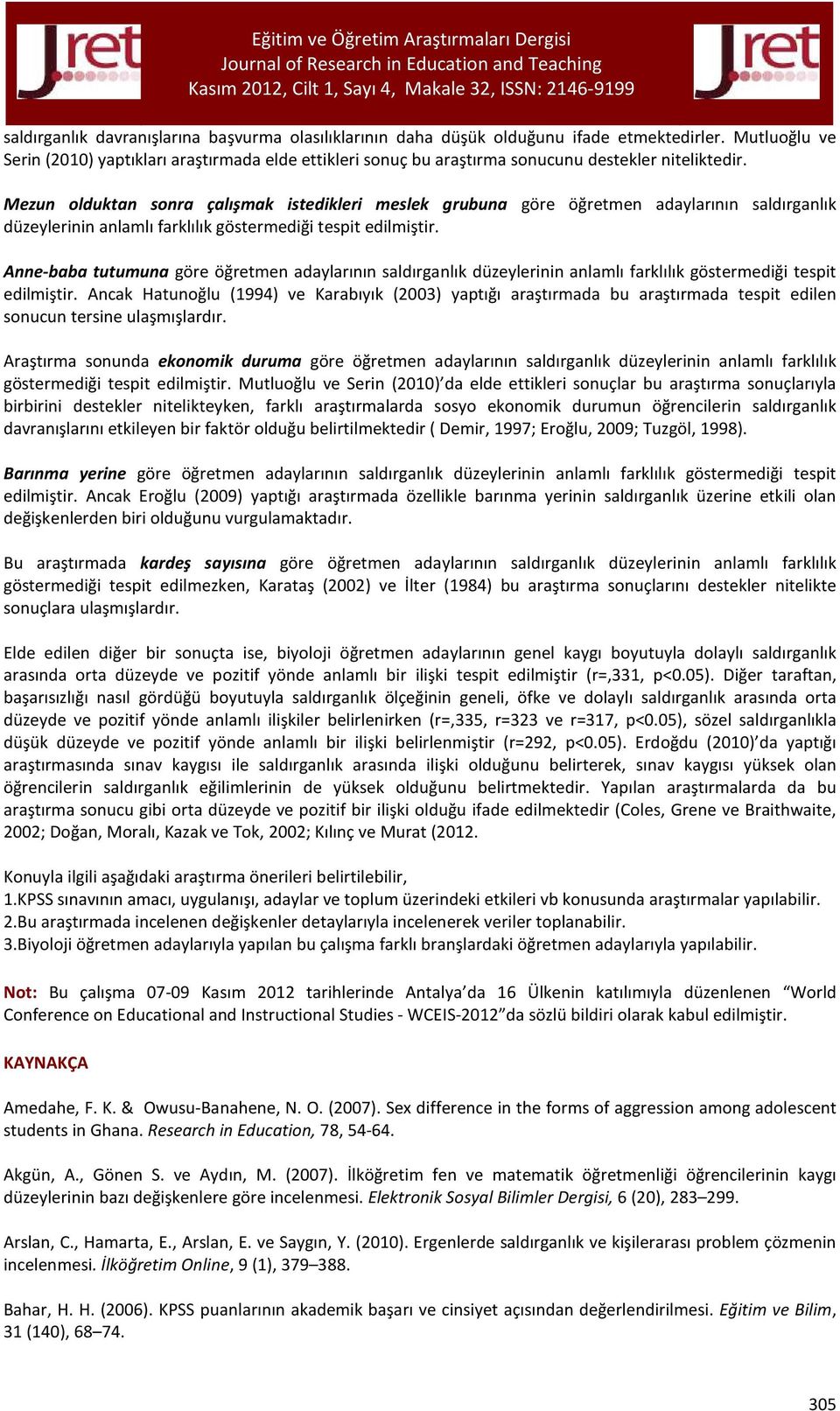 Mezun olduktan sonra çalışmak istedikleri meslek grubuna göre öğretmen adaylarının saldırganlık düzeylerinin anlamlı farklılık göstermediği tespit edilmiştir.