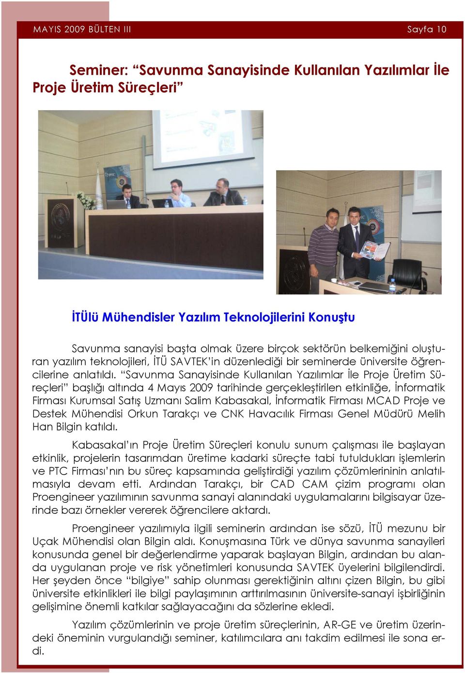 Savunma Sanayisinde Kullanılan Yazılımlar İle Proje Üretim Süreçleri başlığı altında 4 Mayıs 2009 tarihinde gerçekleştirilen etkinliğe, İnformatik Firması Kurumsal Satış Uzmanı Salim Kabasakal,