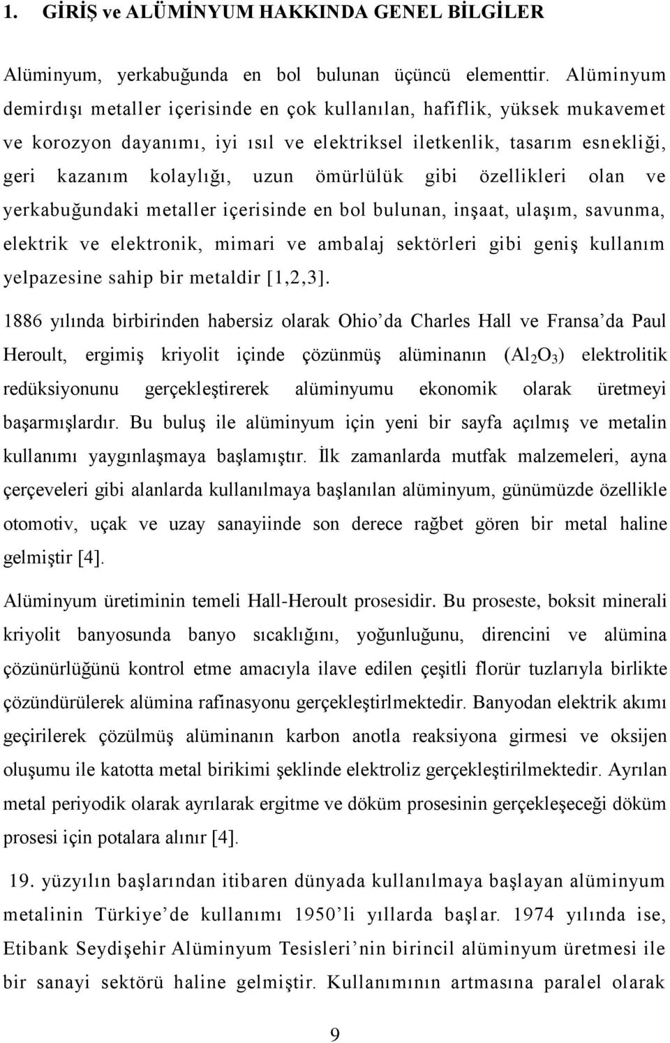 ömürlülük gibi özellikleri olan ve yerkabuğundaki metaller içerisinde en bol bulunan, inģaat, ulaģım, savunma, elektrik ve elektronik, mimari ve ambalaj sektörleri gibi geniģ kullanım yelpazesine