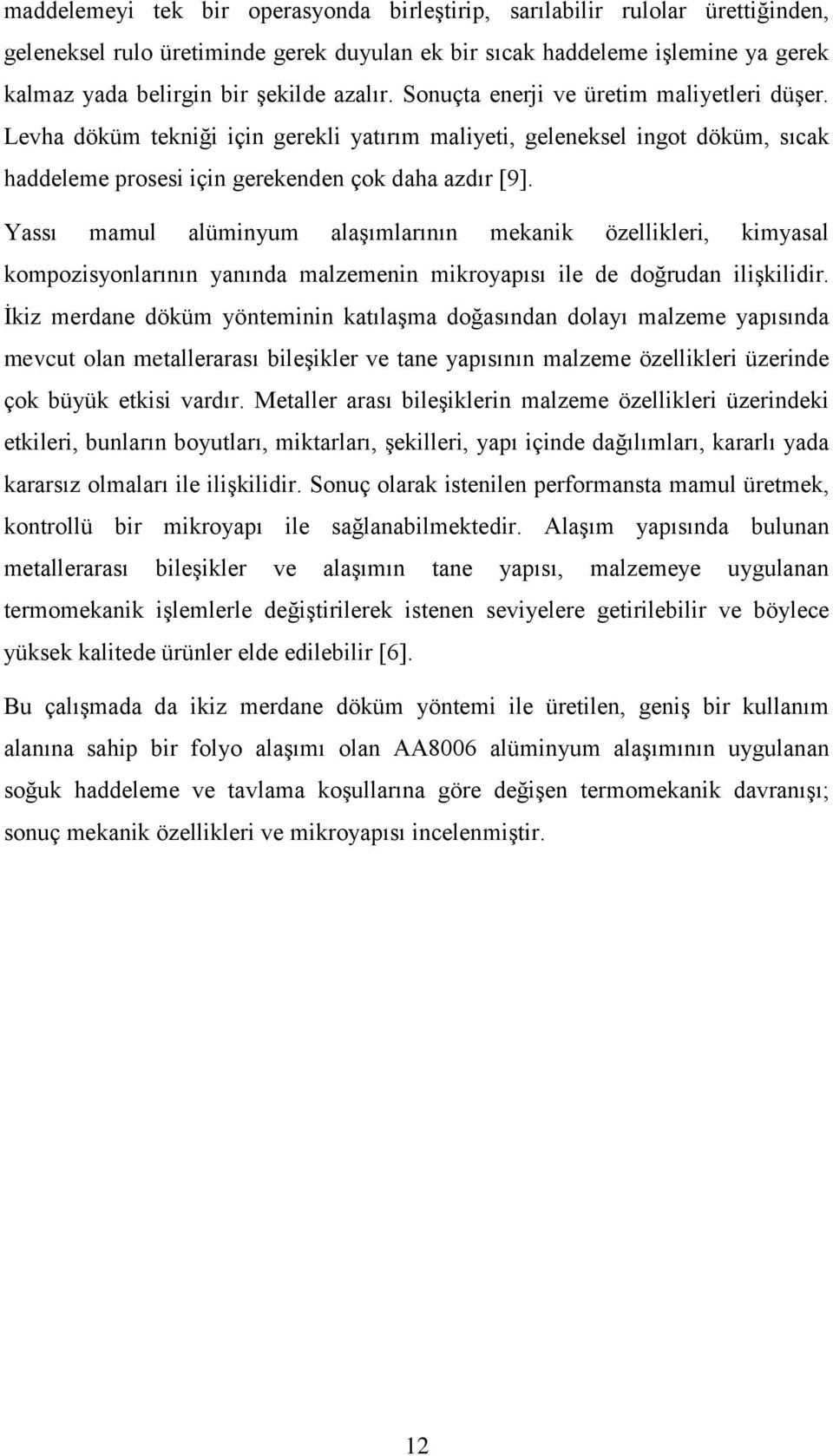 Yassı mamul alüminyum alaģımlarının mekanik özellikleri, kimyasal kompozisyonlarının yanında malzemenin mikroyapısı ile de doğrudan iliģkilidir.