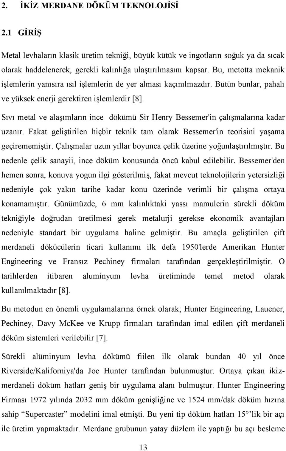 Sıvı metal ve alaģımların ince dökümü Sir Henry Bessemer'in çalıģmalarına kadar uzanır. Fakat geliģtirilen hiçbir teknik tam olarak Bessemer'in teorisini yaģama geçirememiģtir.