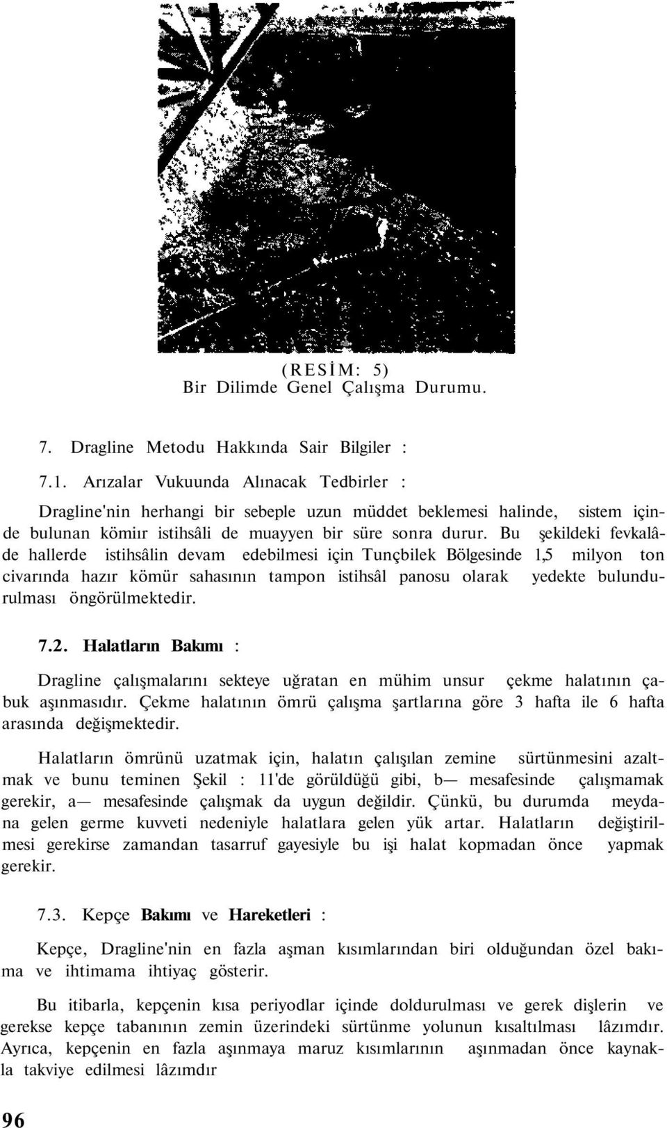 Bu şekildeki fevkalâde hallerde istihsâlin devam edebilmesi için Tunçbilek Bölgesinde 1,5 milyon ton civarında hazır kömür sahasının tampon istihsâl panosu olarak yedekte bulundurulması