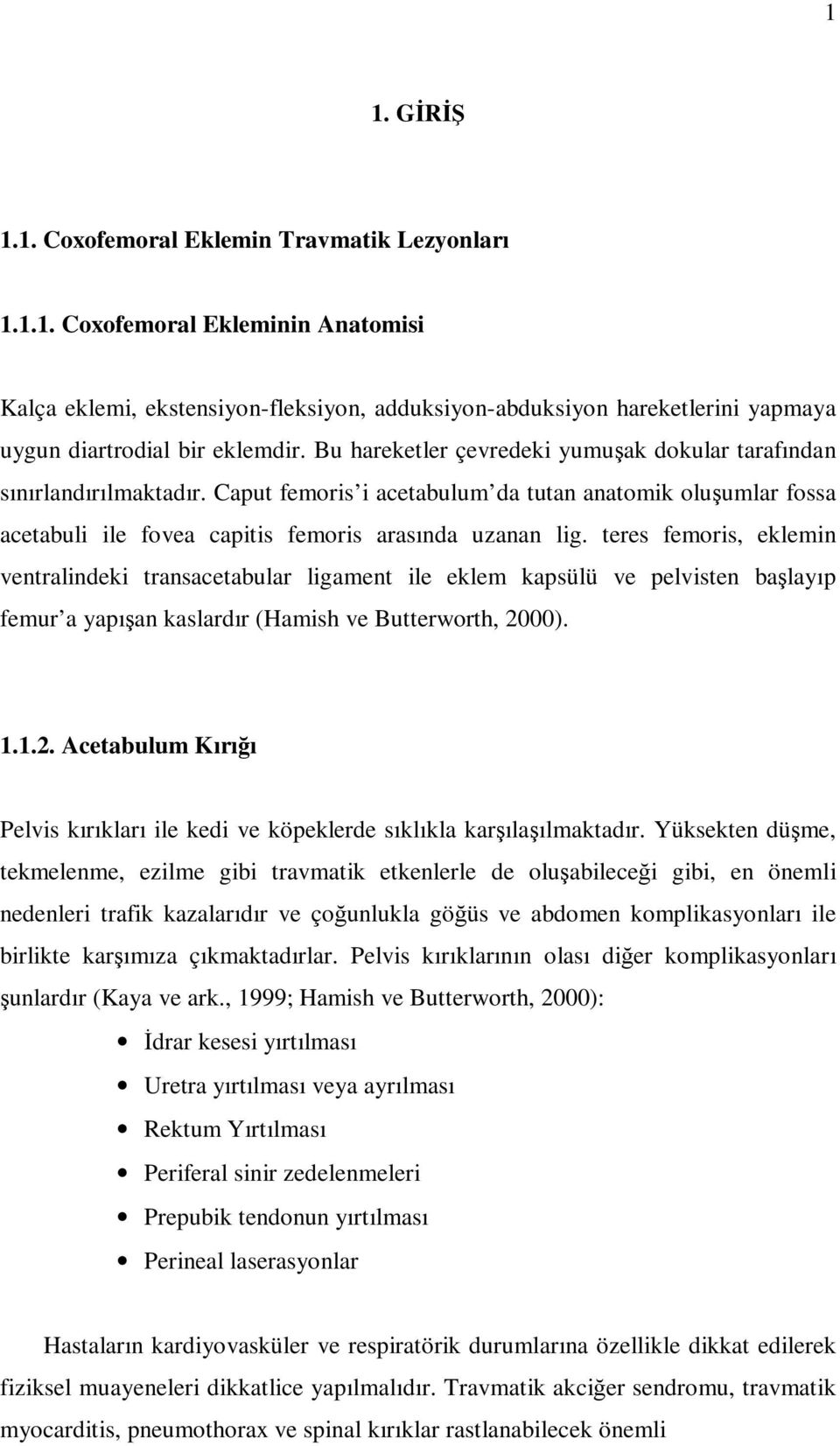 teres femoris, eklemin ventralindeki transacetabular ligament ile eklem kapsülü ve pelvisten başlayıp femur a yapışan kaslardır (Hamish ve Butterworth, 20