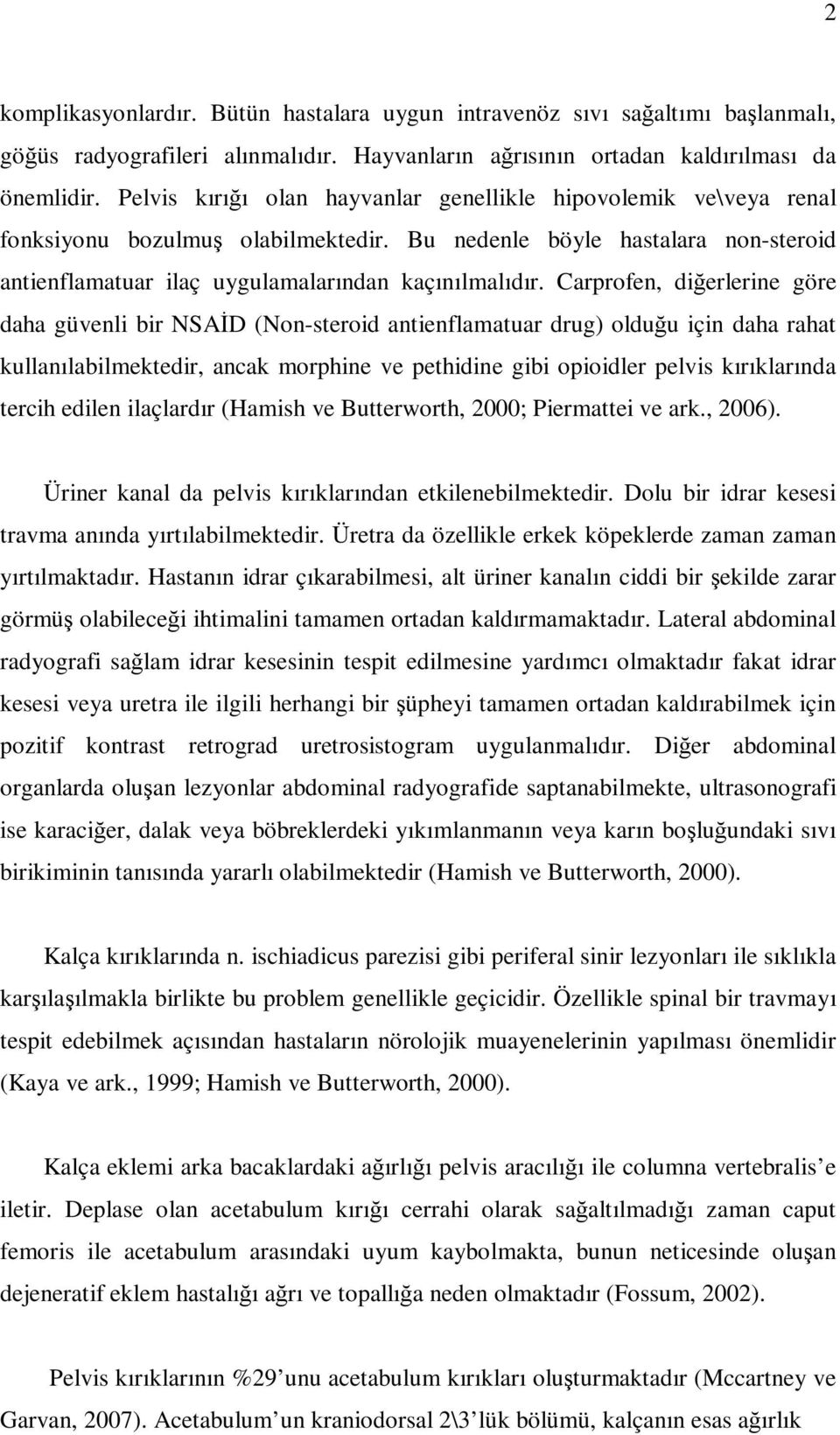 Carprofen, diğerlerine göre daha güvenli bir NSAİD (Non-steroid antienflamatuar drug) olduğu için daha rahat kullanılabilmektedir, ancak morphine ve pethidine gibi opioidler pelvis kırıklarında