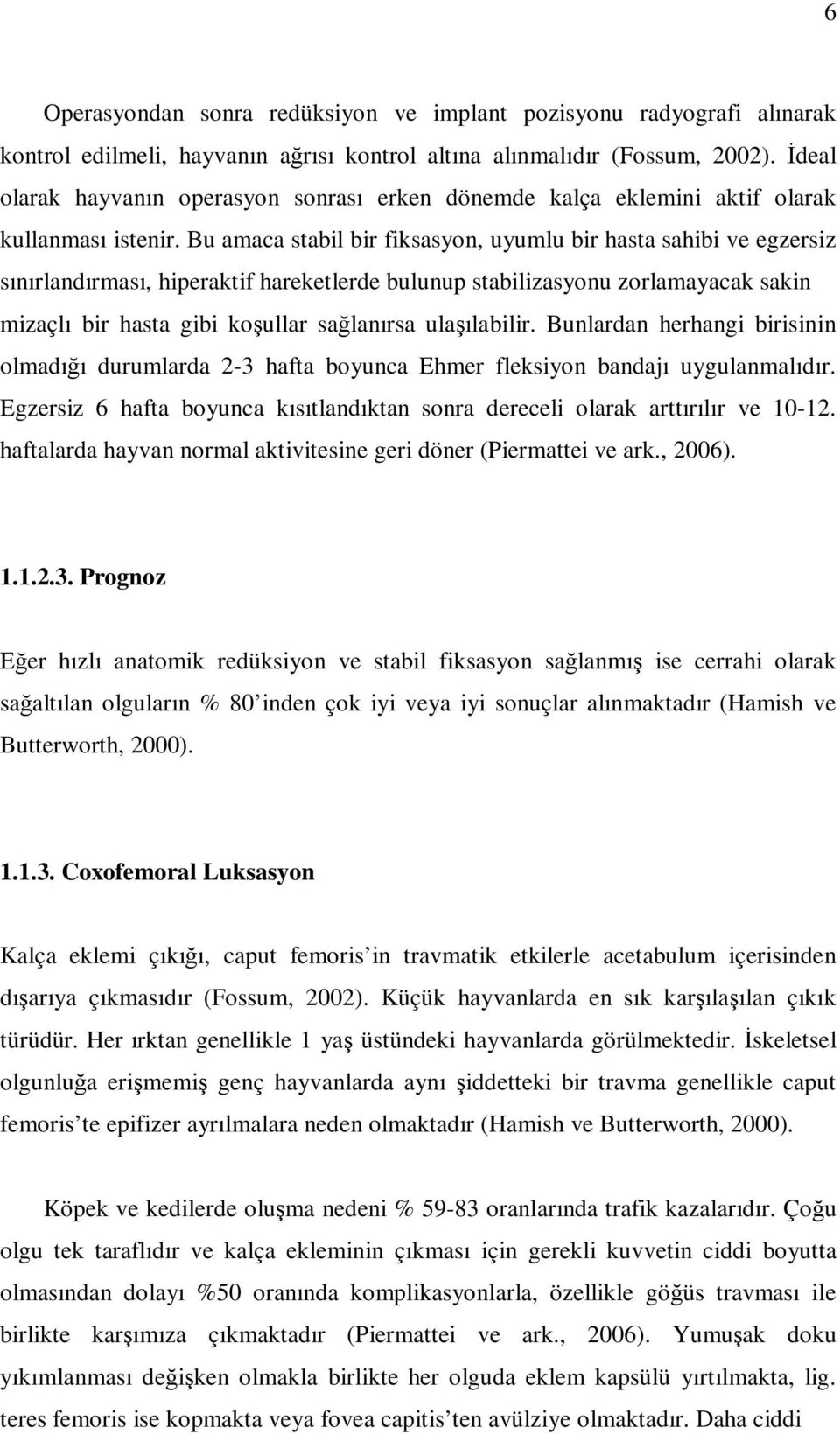 Bu amaca stabil bir fiksasyon, uyumlu bir hasta sahibi ve egzersiz sınırlandırması, hiperaktif hareketlerde bulunup stabilizasyonu zorlamayacak sakin mizaçlı bir hasta gibi koşullar sağlanırsa