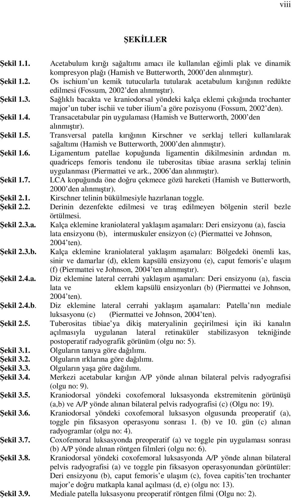 Sağlıklı bacakta ve kraniodorsal yöndeki kalça eklemi çıkığında trochanter major un tuber ischii ve tuber ilium a göre pozisyonu (Fossum, 2002 den). Şekil 1.4.