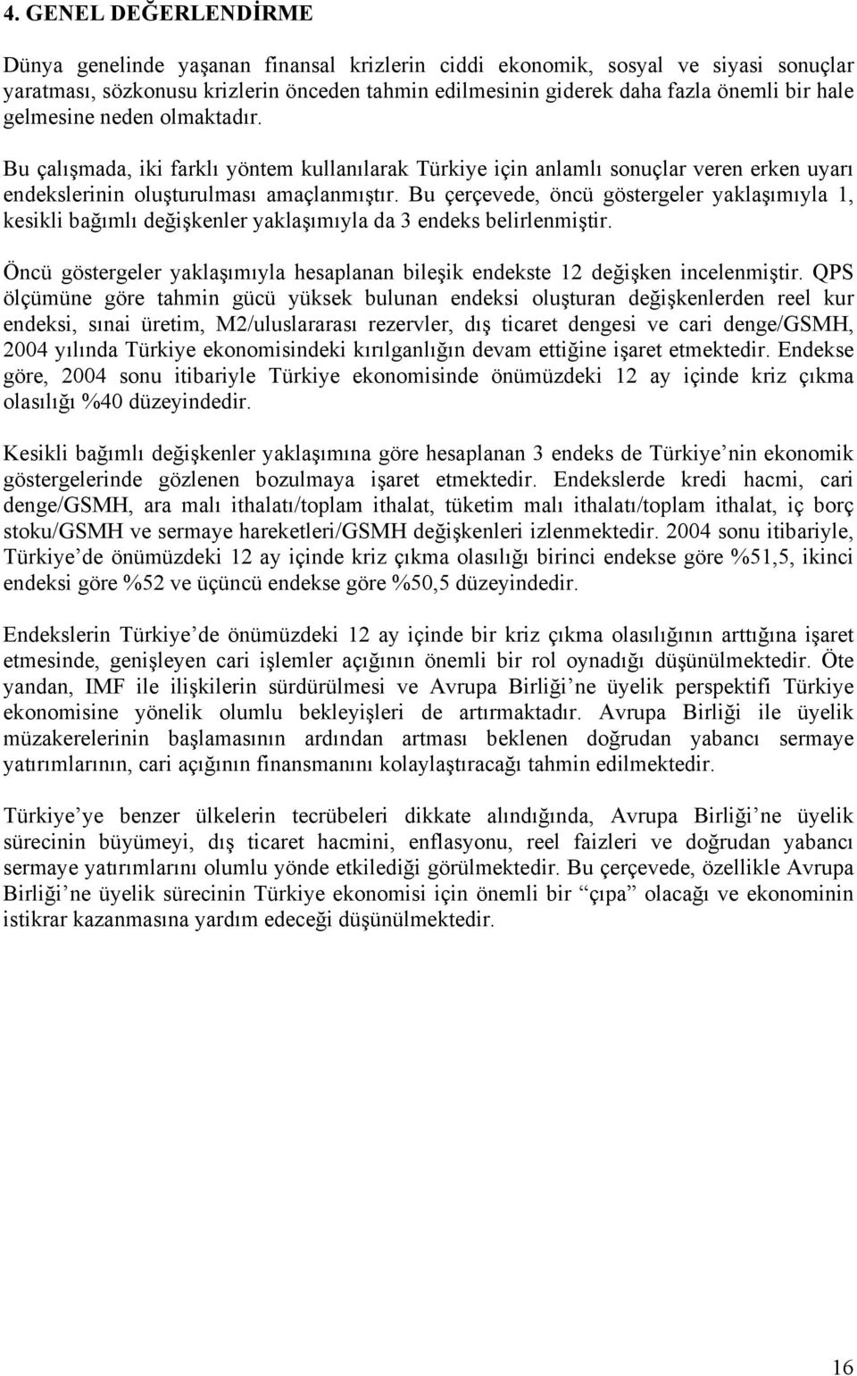 Bu çerçevede, öncü göstergeler yaklaşımıyla 1, kesikli bağımlı değişkenler yaklaşımıyla da 3 endeks belirlenmiştir. Öncü göstergeler yaklaşımıyla hesaplanan bileşik endekste 12 değişken incelenmiştir.