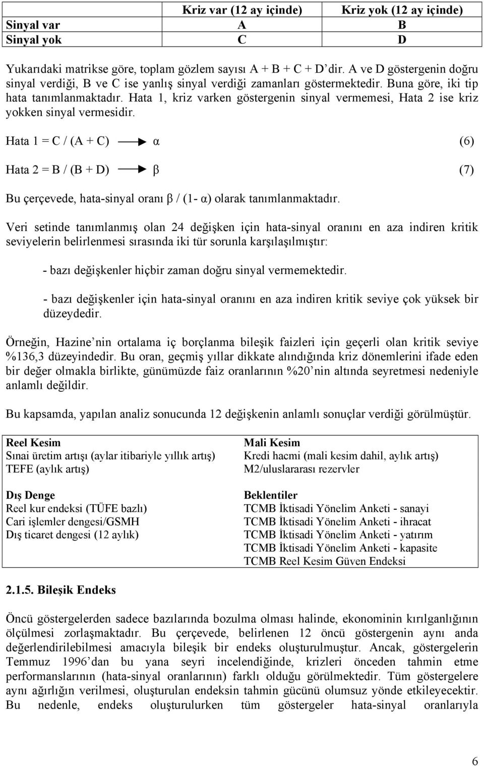 Hata 1 = C / (A + C) α (6) Hata 2 = B / (B + D) β (7) Bu çerçevede, hata-sinyal oranı β / (1- α) olarak tanımlanmaktadır.