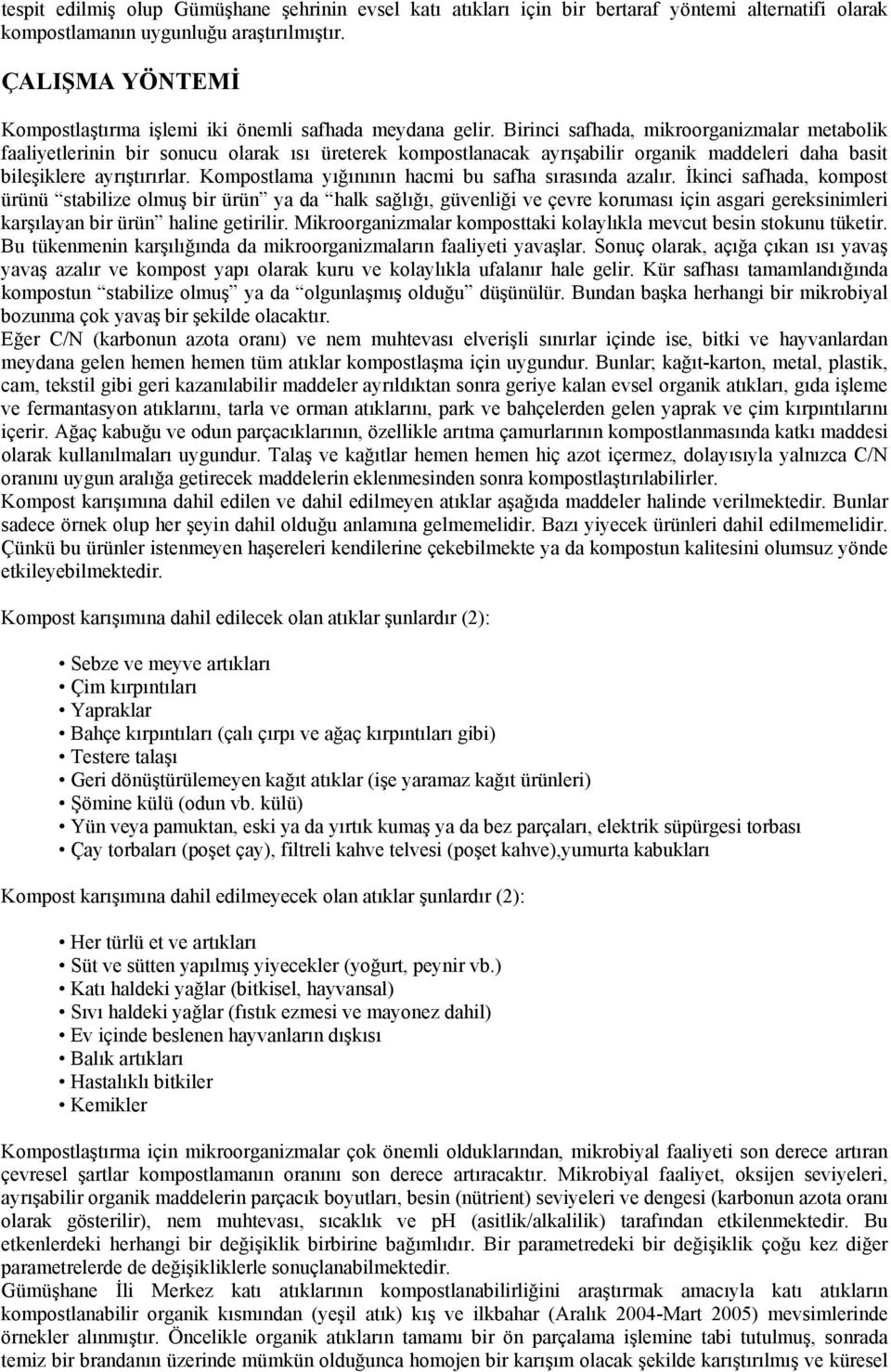 Birinci safhada, mikroorganizmalar metabolik faaliyetlerinin bir sonucu olarak ısı üreterek kompostlanacak ayrışabilir organik maddeleri daha basit bileşiklere ayrıştırırlar.