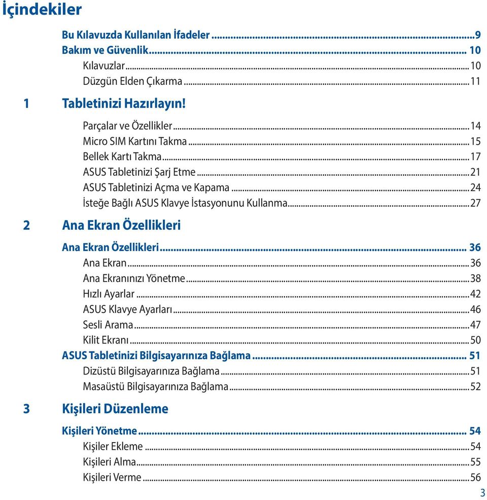 ..27 2 Ana Ekran Özellikleri Ana Ekran Özellikleri... 36 Ana Ekran...36 Ana Ekranınızı Yönetme...38 Hızlı Ayarlar...42 ASUS Klavye Ayarları...46 Sesli Arama...47 Kilit Ekranı.