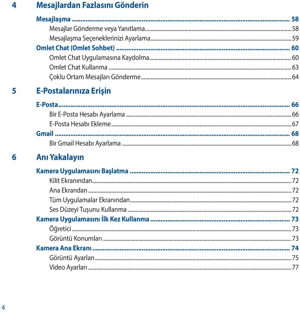 ..66 E-Posta Hesabı Ekleme...67 Gmail... 68 Bir Gmail Hesabı Ayarlama...68 6 Anı Yakalayın Kamera Uygulamasını Başlatma... 72 Kilit Ekranından...72 Ana Ekrandan.