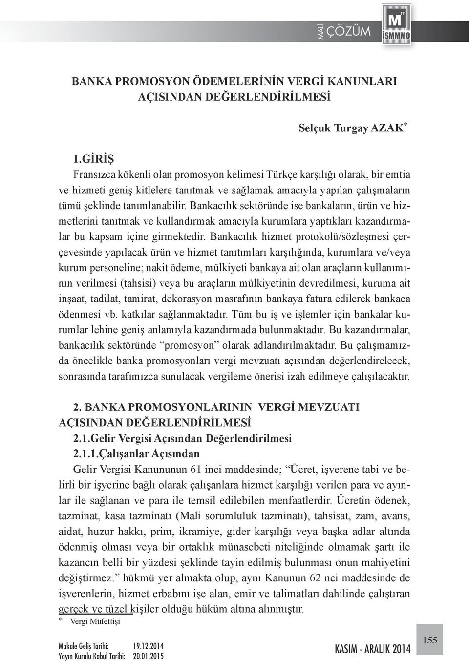 Bankacılık sektöründe ise bankaların, ürün ve hizmetlerini tanıtmak ve kullandırmak amacıyla kurumlara yaptıkları kazandırmalar bu kapsam içine girmektedir.