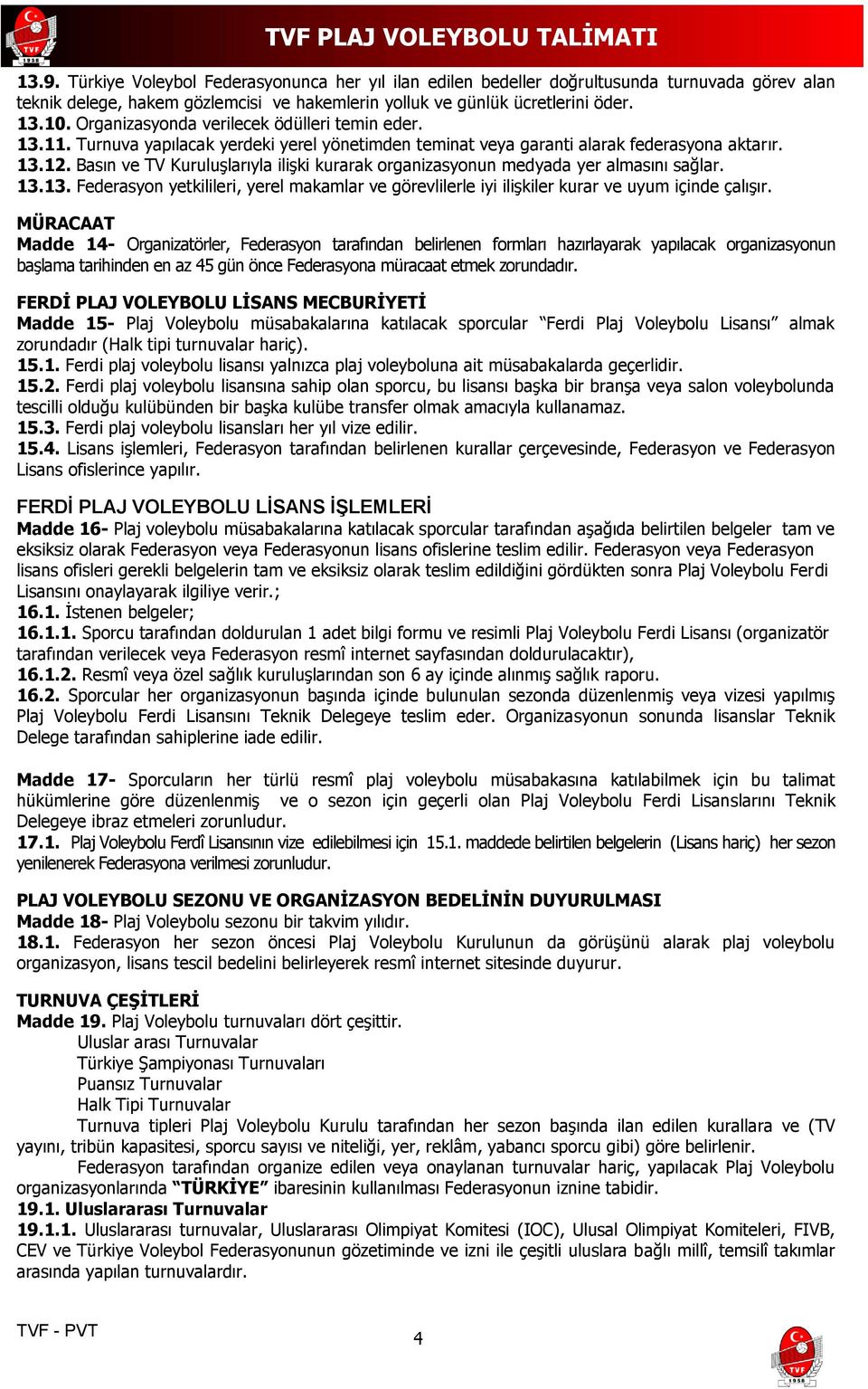 Basın ve TV Kuruluşlarıyla ilişki kurarak organizasyonun medyada yer almasını sağlar. 13.13. Federasyon yetkilileri, yerel makamlar ve görevlilerle iyi ilişkiler kurar ve uyum içinde çalışır.