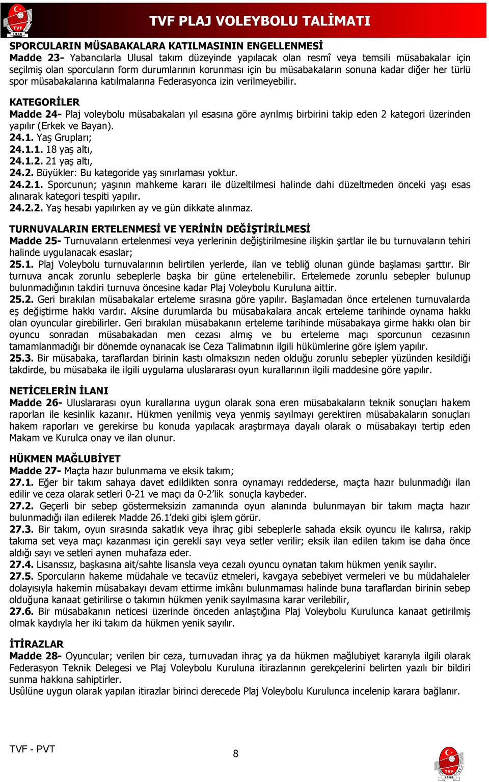 KATEGORİLER Madde 24- Plaj voleybolu müsabakaları yıl esasına göre ayrılmış birbirini takip eden 2 kategori üzerinden yapılır (Erkek ve Bayan). 24.1. Yaş Grupları; 24.1.1. 18 yaş altı, 24.1.2. 21 yaş altı, 24.