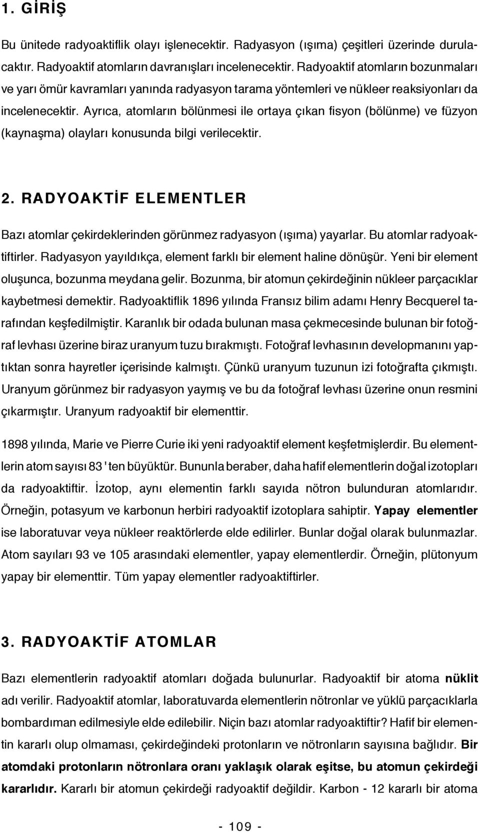 Ayrıca, atomların bölünmesi ile ortaya çıkan fisyon (bölünme) ve füzyon (kaynaşma) olayları konusunda bilgi verilecektir. 2.