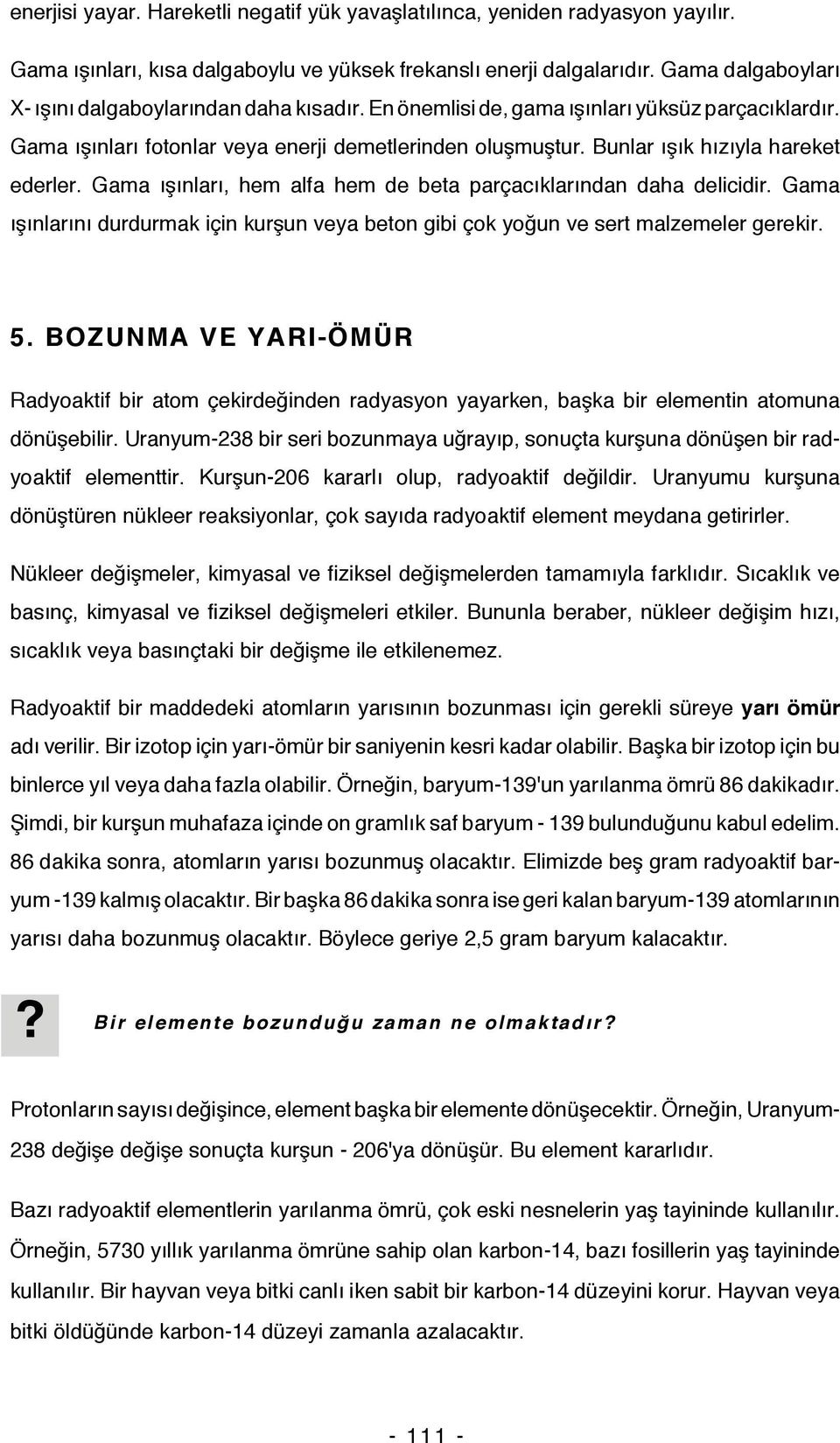 Bunlar ışık hızıyla hareket ederler. Gama ışınları, hem alfa hem de beta parçacıklarından daha delicidir. Gama ışınlarını durdurmak için kurşun veya beton gibi çok yoğun ve sert malzemeler gerekir. 5.