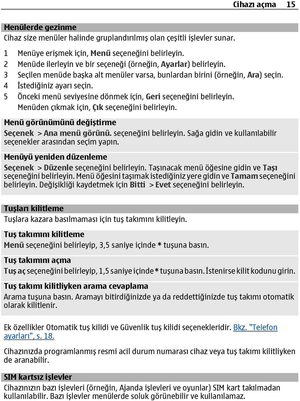 5 Önceki menü seviyesine dönmek için, Geri seçeneğini belirleyin. Menüden çıkmak için, Çık seçeneğini belirleyin. Menü görünümünü değiştirme Seçenek > Ana menü görünü. seçeneğini belirleyin. Sağa gidin ve kullanılabilir seçenekler arasından seçim yapın.