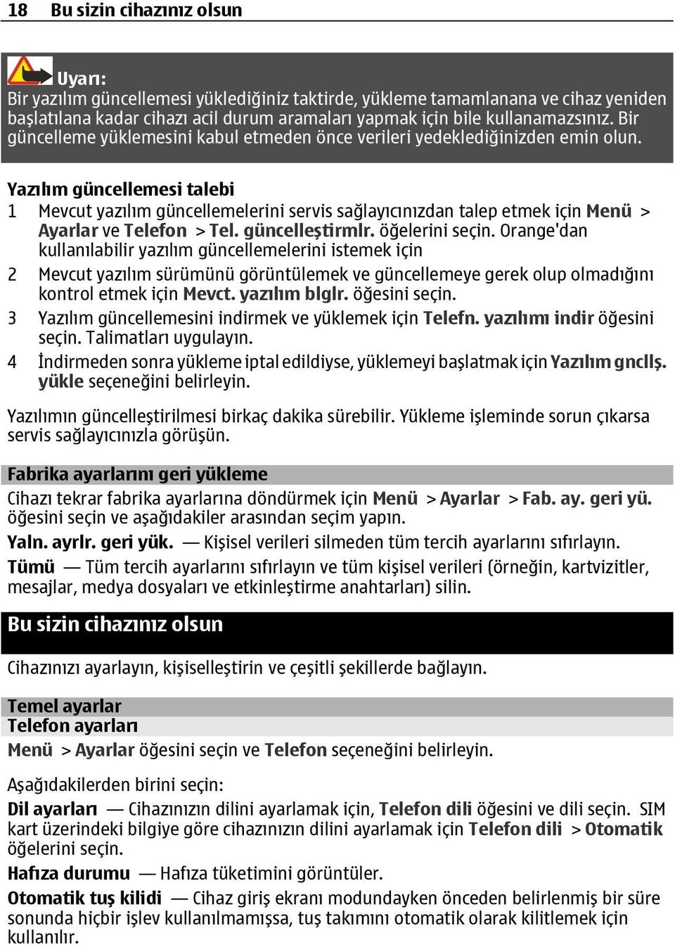 Yazılım güncellemesi talebi 1 Mevcut yazılım güncellemelerini servis sağlayıcınızdan talep etmek için Menü > Ayarlar ve Telefon > Tel. güncelleştirmlr. öğelerini seçin.