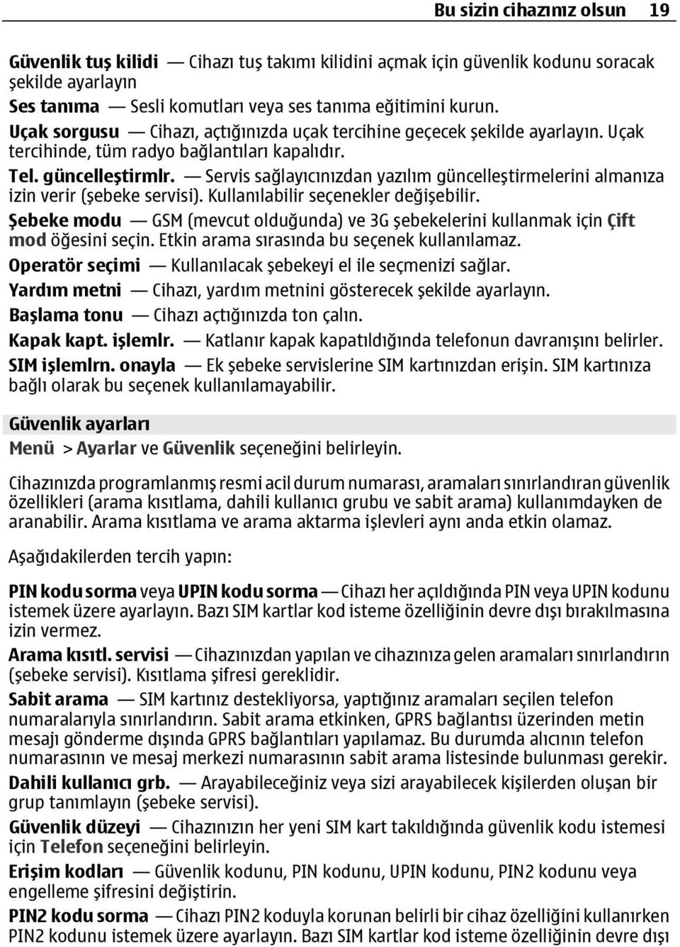 Servis sağlayıcınızdan yazılım güncelleştirmelerini almanıza izin verir (şebeke servisi). Kullanılabilir seçenekler değişebilir.