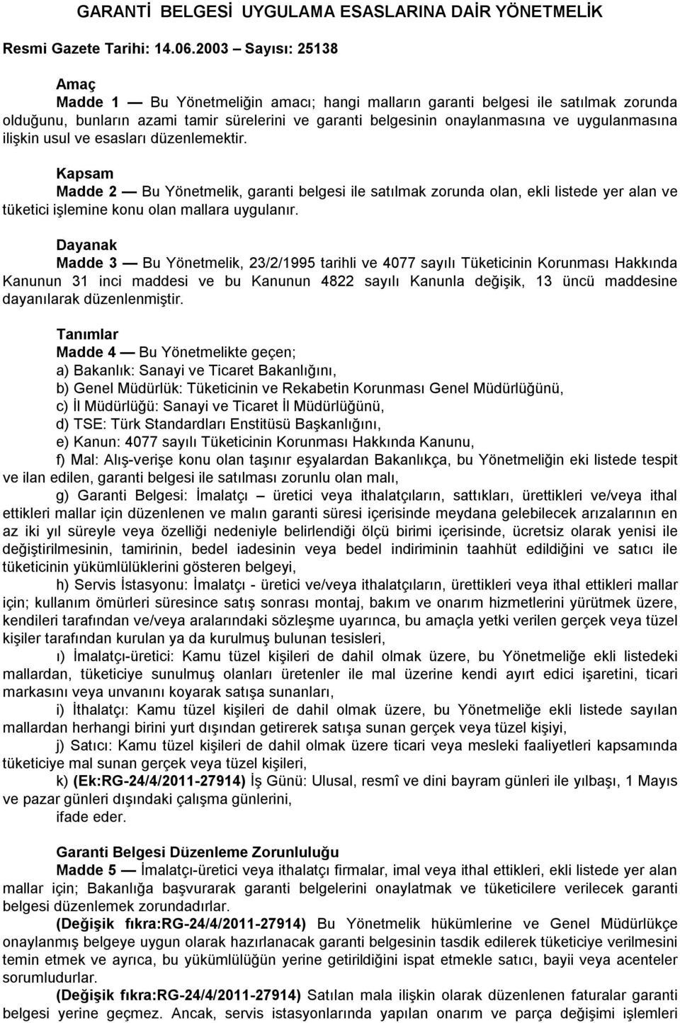 uygulanmasına ilişkin usul ve esasları düzenlemektir. Kapsam Madde 2 Bu Yönetmelik, garanti belgesi ile satılmak zorunda olan, ekli listede yer alan ve tüketici işlemine konu olan mallara uygulanır.