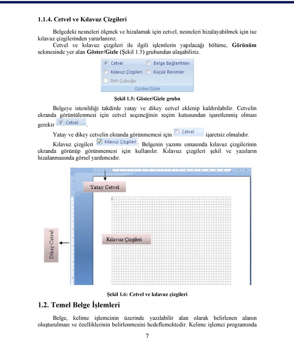 5: Göster/Gizle grubu Belgeye istenildiği takdirde yatay ve dikey cetvel eklenip kaldırılabilir. Cetvelin ekranda görüntülenmesi için cetvel seçeneğinin seçim kutusundan işaretlenmiş olması gerekir.