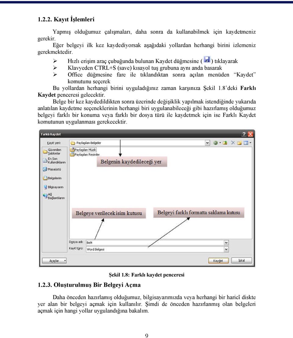 Hızlı erişim araç çubuğunda bulunan Kaydet düğmesine ( ) tıklayarak Klavyeden CTRL+S (save) kısayol tuş grubuna aynı anda basarak Office düğmesine fare ile tıklandıktan sonra açılan menüden Kaydet