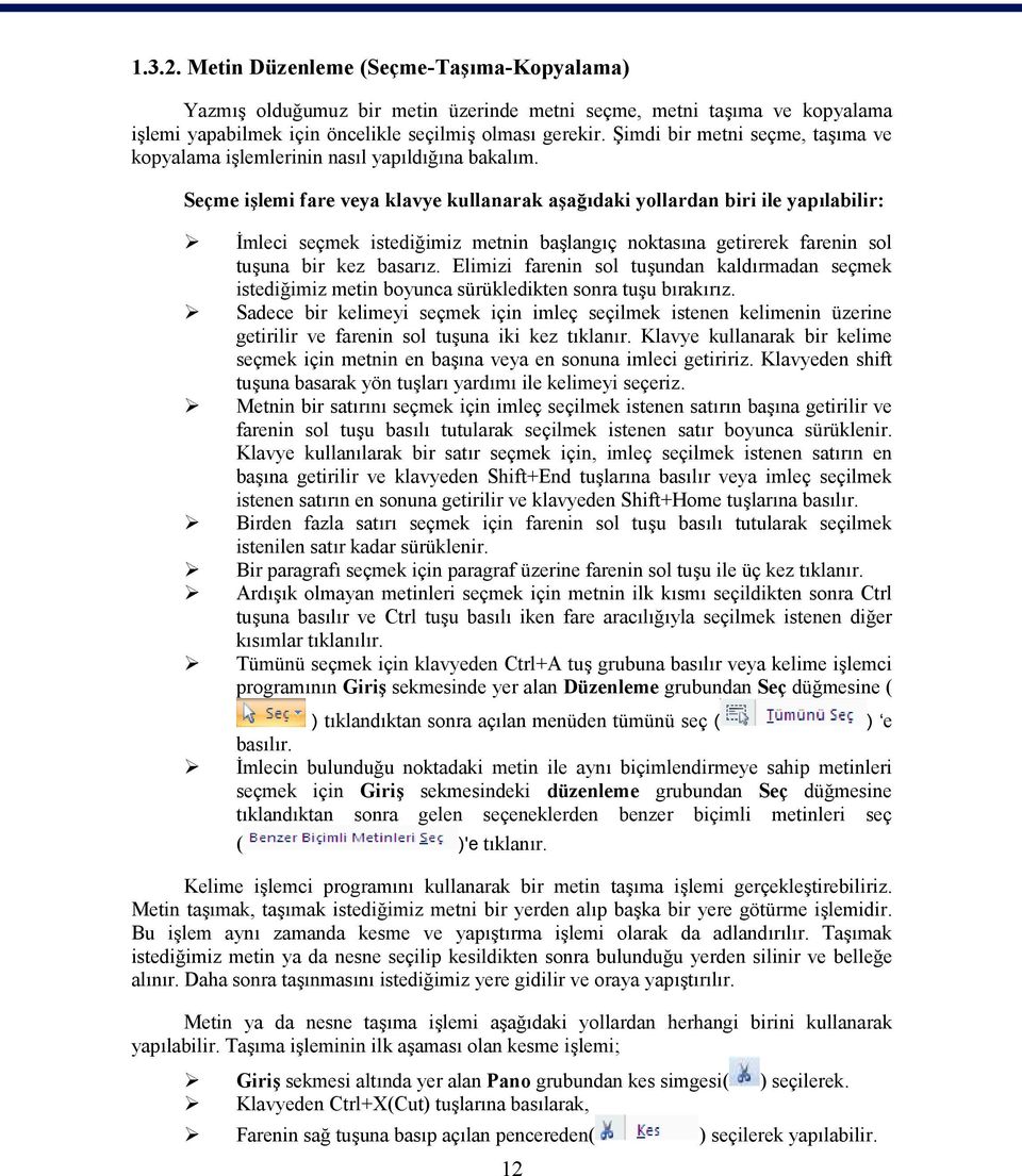 Seçme işlemi fare veya klavye kullanarak aşağıdaki yollardan biri ile yapılabilir: İmleci seçmek istediğimiz metnin başlangıç noktasına getirerek farenin sol tuşuna bir kez basarız.