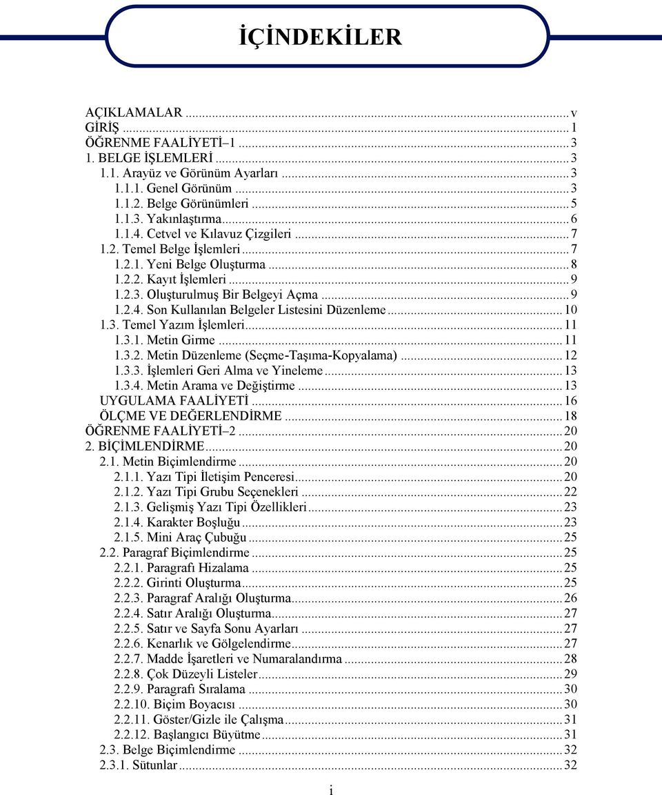 ..10 1.3. Temel Yazım İşlemleri...11 1.3.1. Metin Girme...11 1.3.2. Metin Düzenleme (Seçme-Taşıma-Kopyalama)...12 1.3.3. İşlemleri Geri Alma ve Yineleme...13 1.3.4. Metin Arama ve Değiştirme.