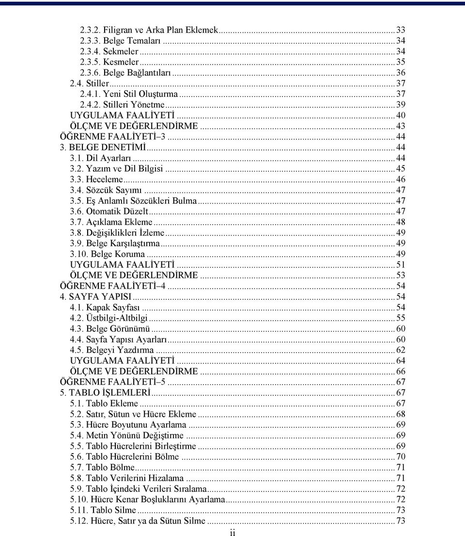 ..47 3.5. Eş Anlamlı Sözcükleri Bulma...47 3.6. Otomatik Düzelt...47 3.7. Açıklama Ekleme...48 3.8. Değişiklikleri İzleme...49 3.9. Belge Karşılaştırma...49 3.10. Belge Koruma...49 UYGULAMA FAALİYETİ.