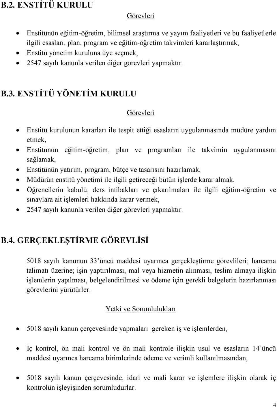 ENSTİTÜ YÖNETİM KURULU Görevleri Enstitü kurulunun kararları ile tespit ettiği esasların uygulanmasında müdüre yardım etmek, Enstitünün eğitim-öğretim, plan ve programları ile takvimin uygulanmasını