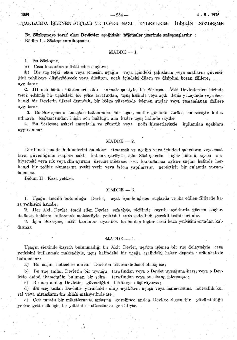 teşkil etsin veya etmesin, uçağın veya içindeki şahısların veya ımaliarın güvenliğini tehlikeye düşürebilecek veya düşüren, uçak içindeki düzen ve disiplini bozan fiillere;, uygulanır. '2.