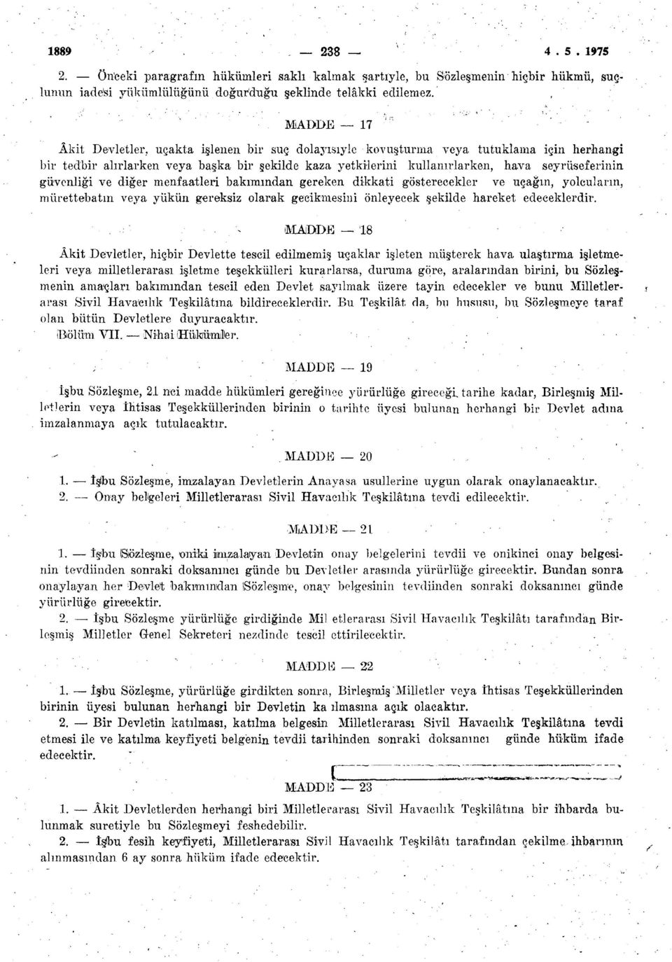 güvenliği ve diğer menfaatleri bakımından gereken dikkati gösterecekler ve uçağın, yolcuların, mürettebatın veya yükün gereksiz olarak gecikmesini önleyecek şekilde hareket edeceklerdir.