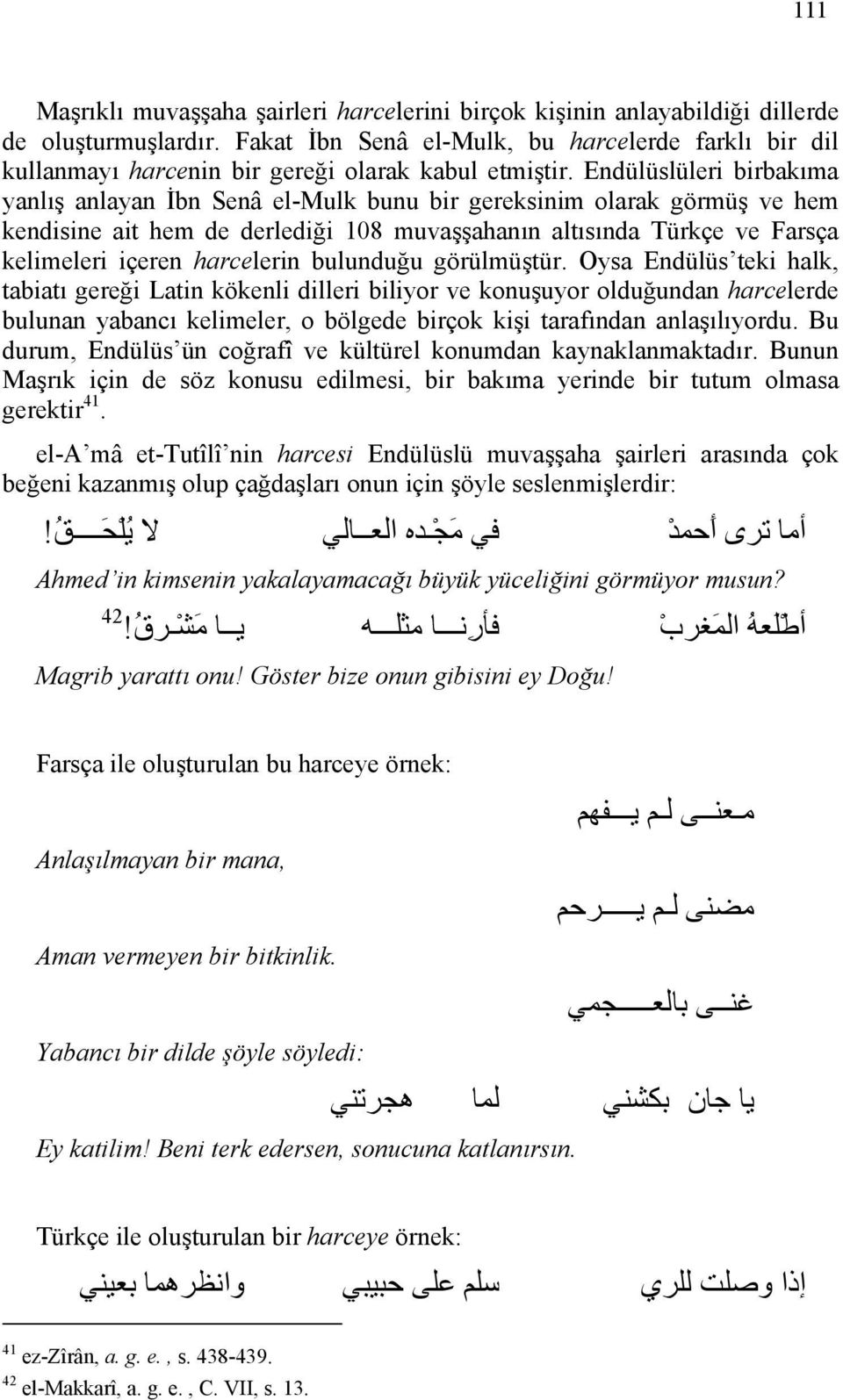 Endülüslüleri birbakıma yanlış anlayan İbn Senâ el-mulk bunu bir gereksinim olarak görmüş ve hem kendisine ait hem de derlediği 108 muvaşşahanın altısında Türkçe ve Farsça kelimeleri içeren