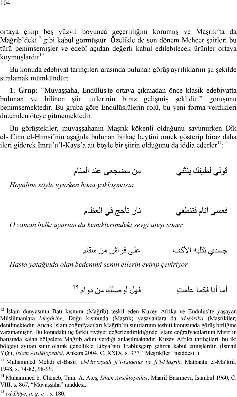 Bu konuda edebiyat tarihçileri arasında bulunan görüş ayrılıklarını şu şekilde sıralamak mümkündür: 1.