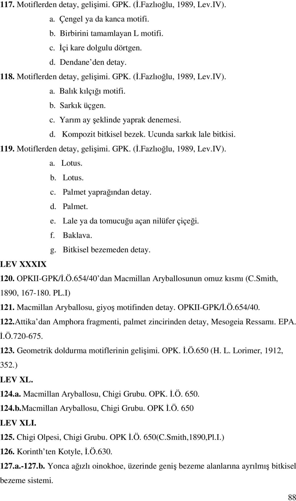 119. Motiflerden detay, gelişimi. GPK. (İ.Fazlıoğlu, 1989, Lev.IV). a. Lotus. b. Lotus. c. Palmet yaprağından detay. d. Palmet. e. Lale ya da tomucuğu açan nilüfer çiçeği. f. Baklava. g. Bitkisel bezemeden detay.