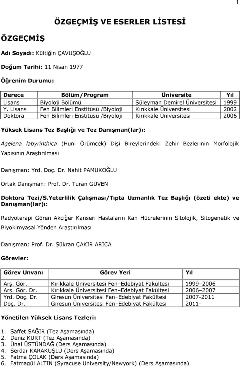 Lisans Fen Bilimleri Enstitüsü /Biyoloji Kırıkkale Üniversitesi 2002 Doktora Fen Bilimleri Enstitüsü /Biyoloji Kırıkkale Üniversitesi 2006 Yüksek Lisans Tez Başlığı ve Tez Danışman(lar)ı: Agelena