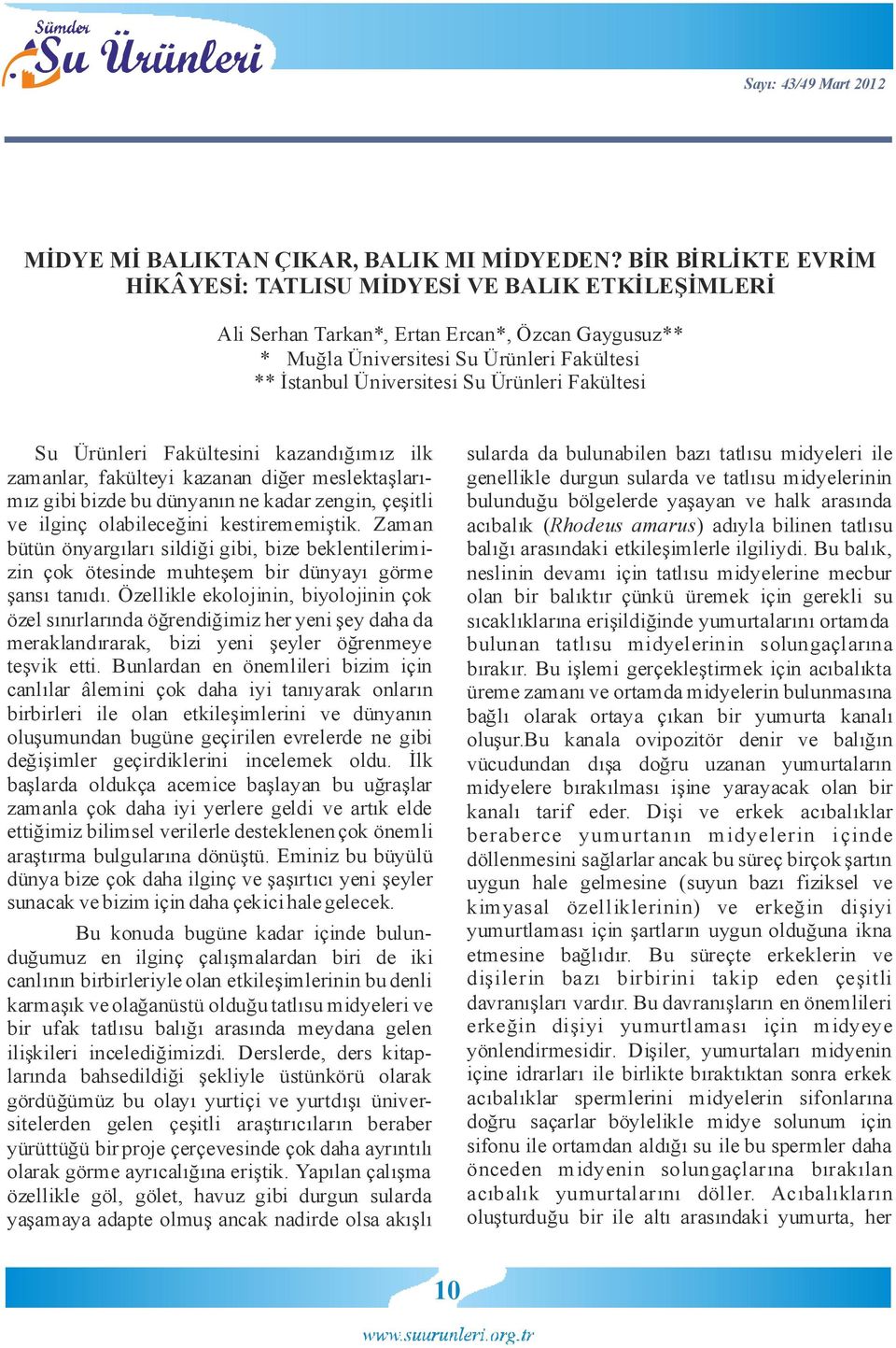 Fakültesi Su Ürünleri Fakültesini kazandığımız ilk zamanlar, fakülteyi kazanan diğer meslektaşlarımız gibi bizde bu dünyanın ne kadar zengin, çeşitli ve ilginç olabileceğini kestirememiştik.