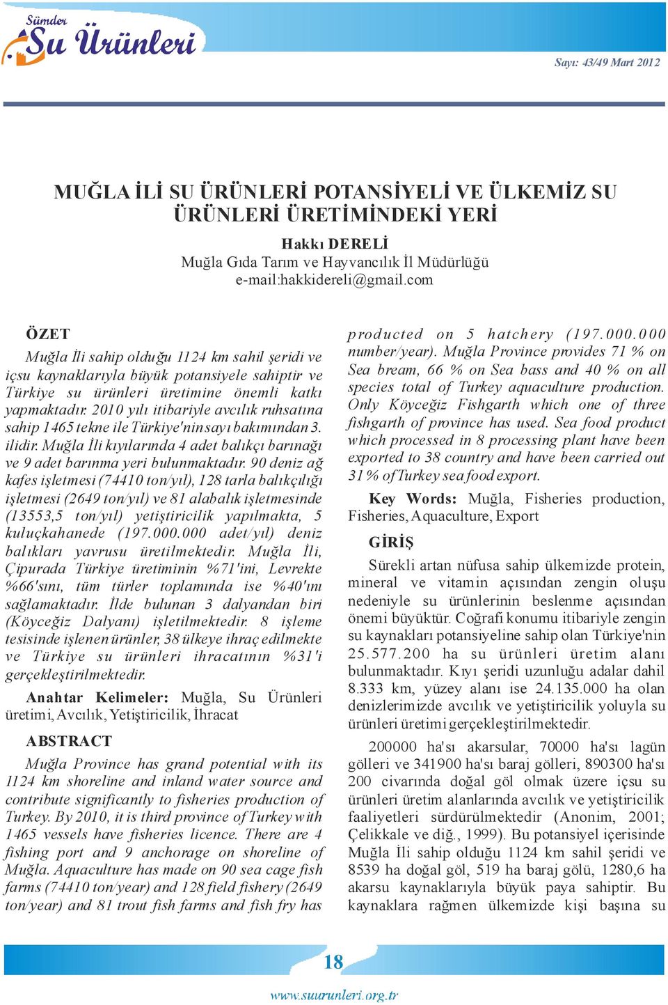 Muğla Province provides 71 % on içsu kaynaklarıyla büyük potansiyele sahiptir ve Sea bream, 66 % on Sea bass and 40 % on all Türkiye su ürünleri üretimine önemli katkı species total of Turkey