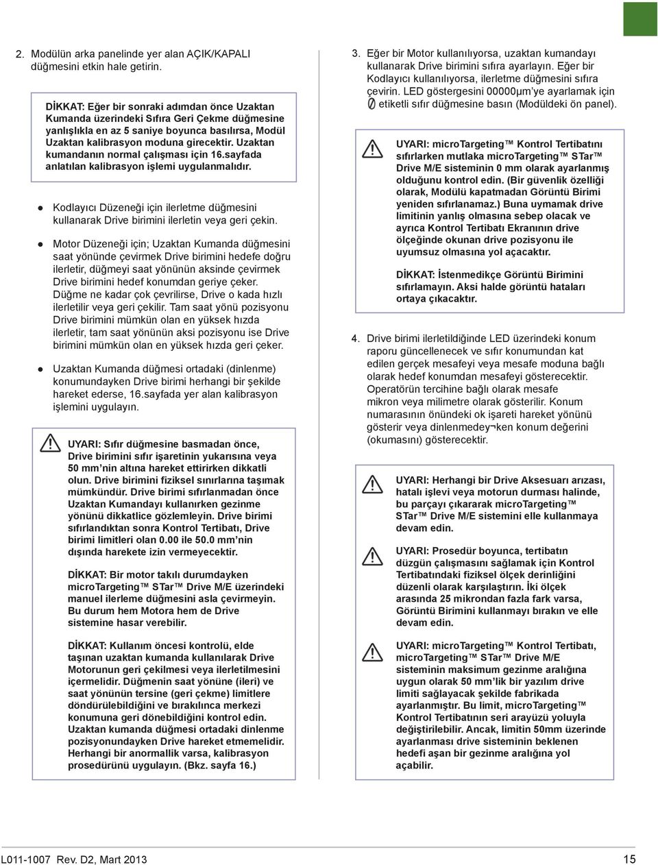 Uzaktan kumandanın normal çalışması için 16.sayfada anlatılan kalibrasyon işlemi uygulanmalıdır. Kodlayıcı Düzeneği için ilerletme düğmesini kullanarak Drive birimini ilerletin veya geri çekin.