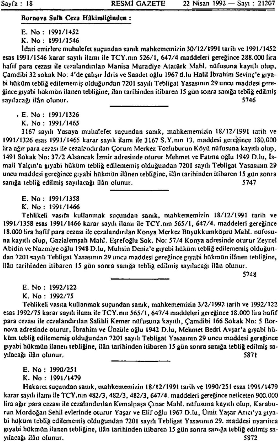 000 lira hafif para cezası ile cezalandırılan Manisa Muradiye Atatürk Mahl. nüfusuna kayıtlı olup, Çamdibi 32 sokak No: 4'de çalışır İdris ve Saadet oğlu 1967 d.