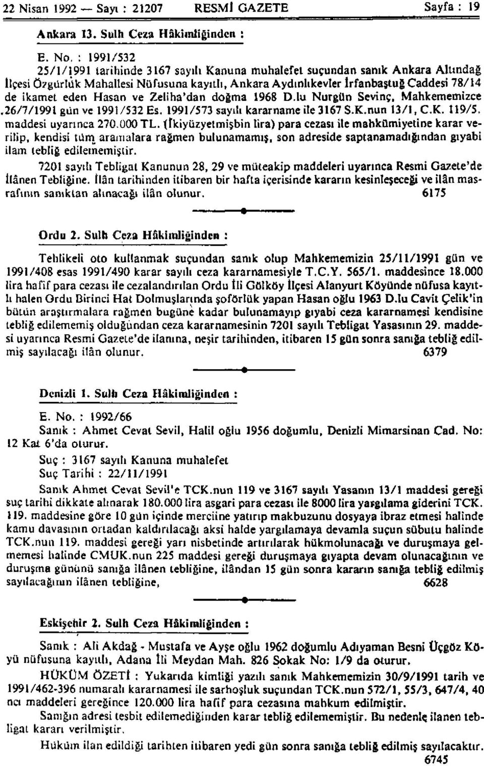 Hasan ve Zeliha'dan doğma 1968 D.lu Nurgün Sevinç, Mahkememizce.26/7/1991 gün ve 1991/532 Es. 1991/573 sayılı kararname ile 3167 S.K.nun 13/1, C.K. 119/5. maddesi uyarınca 270.000 TL.