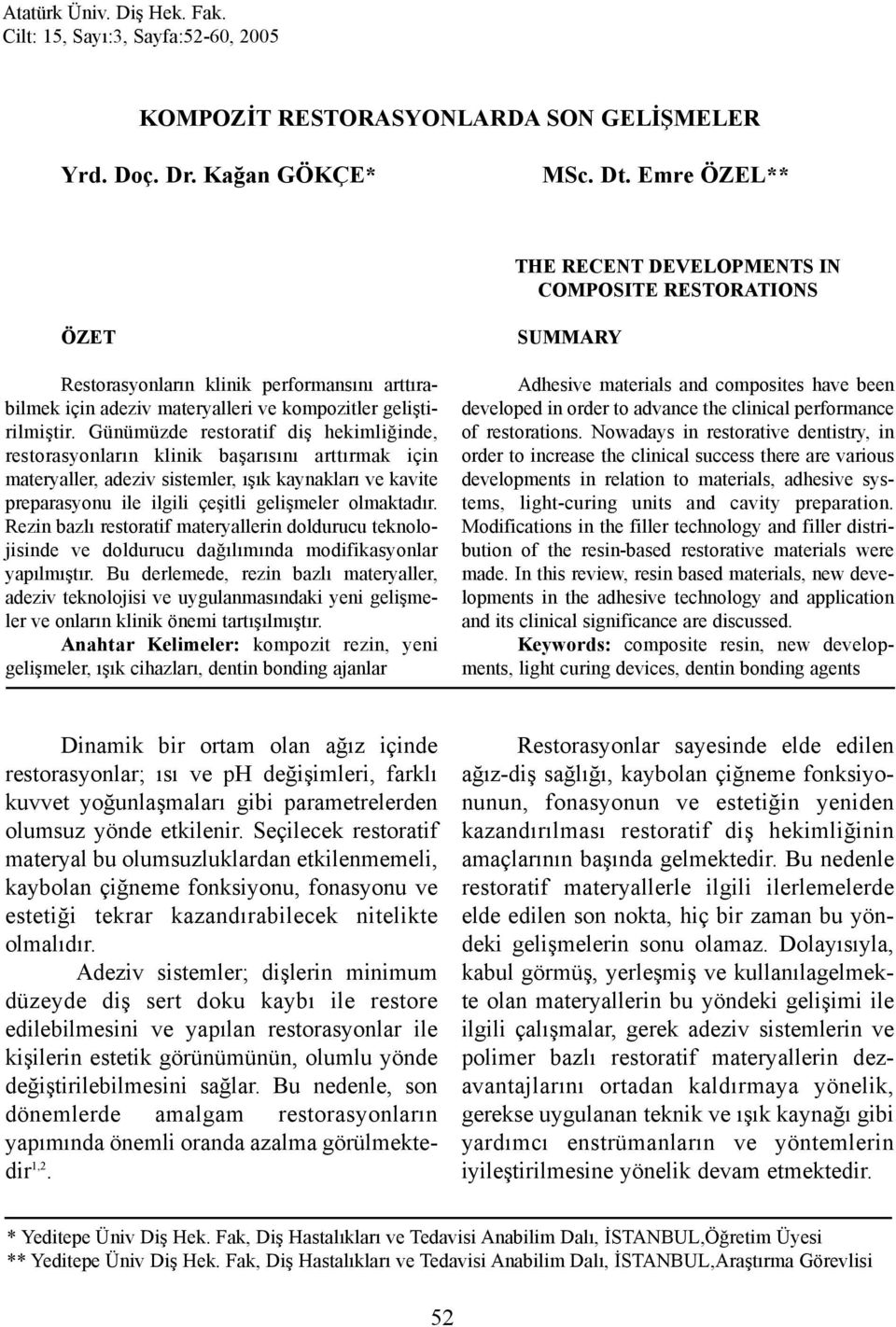 Günümüzde restoratif diþ hekimliðinde, restorasyonlarýn klinik baþarýsýný arttýrmak için materyaller, adeziv sistemler, ýþýk kaynaklarý ve kavite preparasyonu ile ilgili çeþitli geliþmeler olmaktadýr.