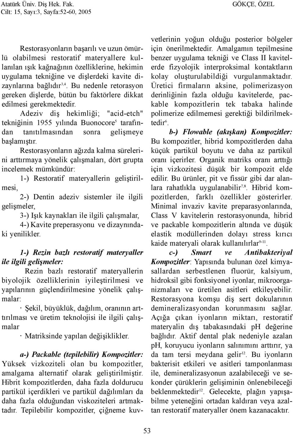 Adeziv diþ hekimliði; "acid-etch" tekniðinin 1955 yýlýnda Buonocore 5 tarafýndan tanýtýlmasýndan sonra geliþmeye baþlamýþtýr.