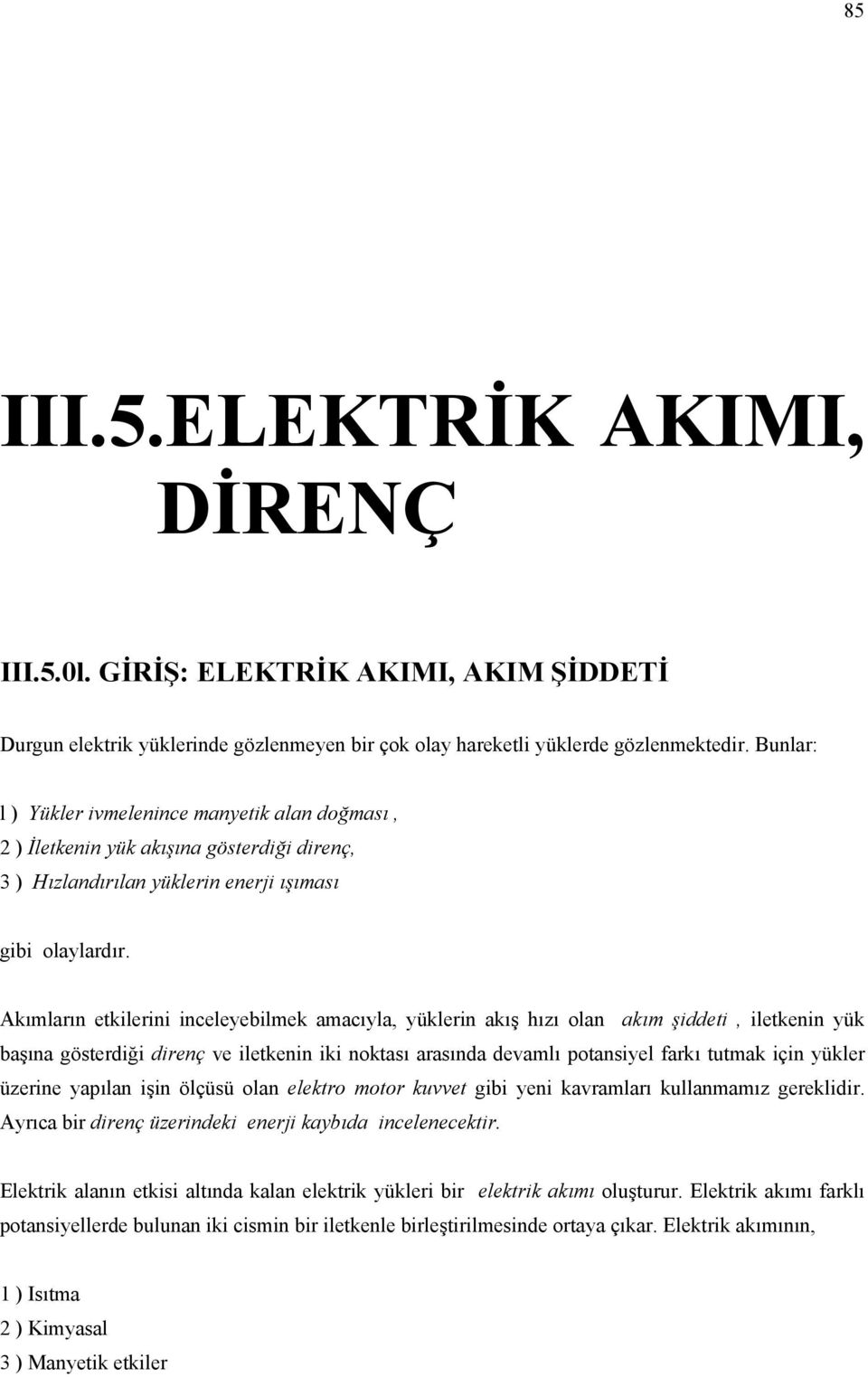 Akımların etkilerini inceleyebilmek amacıyla, yüklerin akış hızı olan akım şiddeti, iletkenin yük başına gösterdiği direnç ve iletkenin iki noktası arasında devamlı potansiyel farkı tutmak için