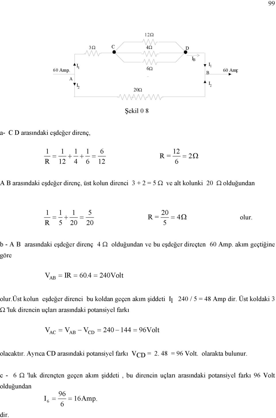 olduğundan 1 1 1 5 4 R = 5 + 20 = 20 R = 20 5 = Ω olur. b - A B arasındaki eşdeğer direnç 4 Ω olduğundan ve bu eşdeğer direçten 60 Amp. akım geçtiğine göre VAB = R = 60. 4 = 240Vo lt olur.